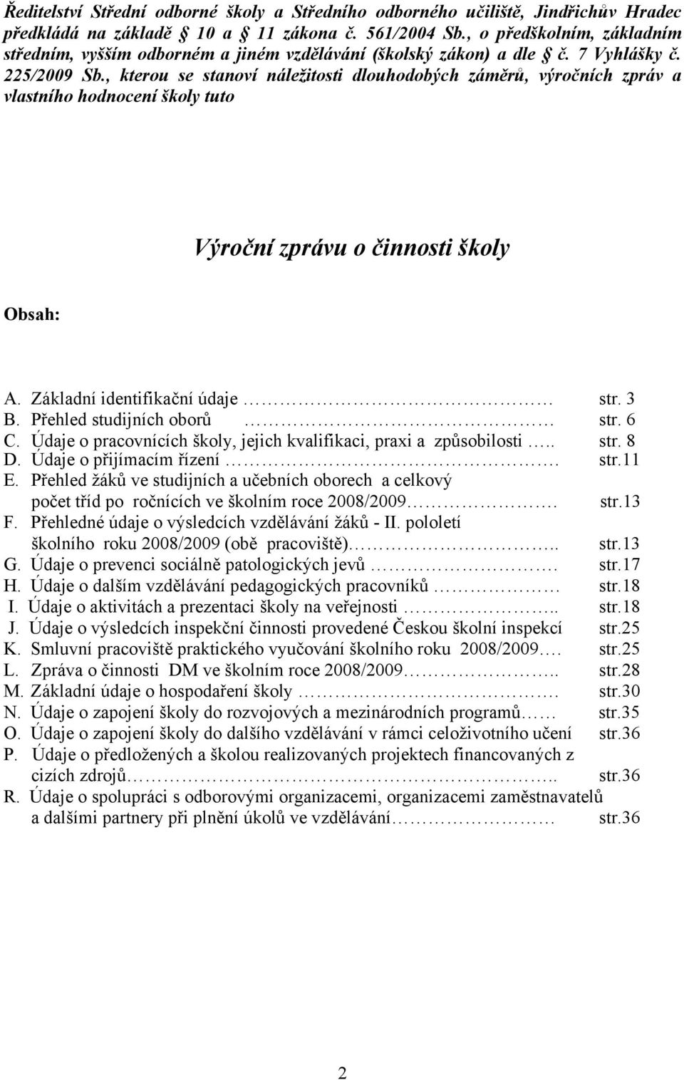 , kterou se stanoví náležitosti dlouhodobých záměrů, výročních zpráv a vlastního hodnocení školy tuto Výroční zprávu o činnosti školy Obsah: A. Základní identifikační údaje str. 3 B.