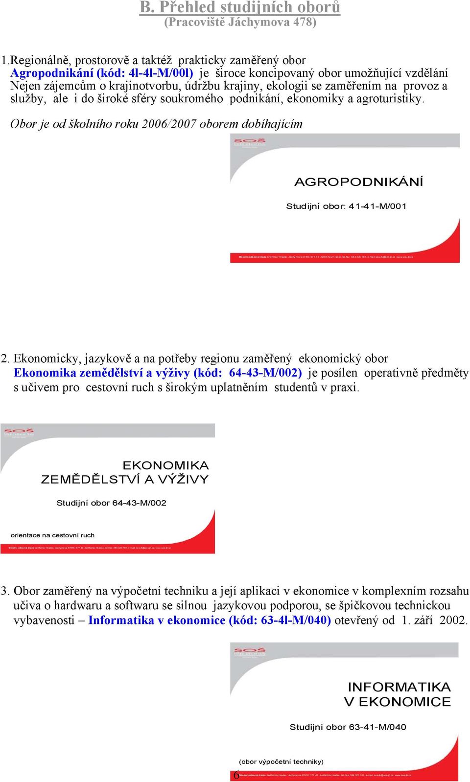 zaměřením na provoz a služby, ale i do široké sféry soukromého podnikání, ekonomiky a agroturistiky.