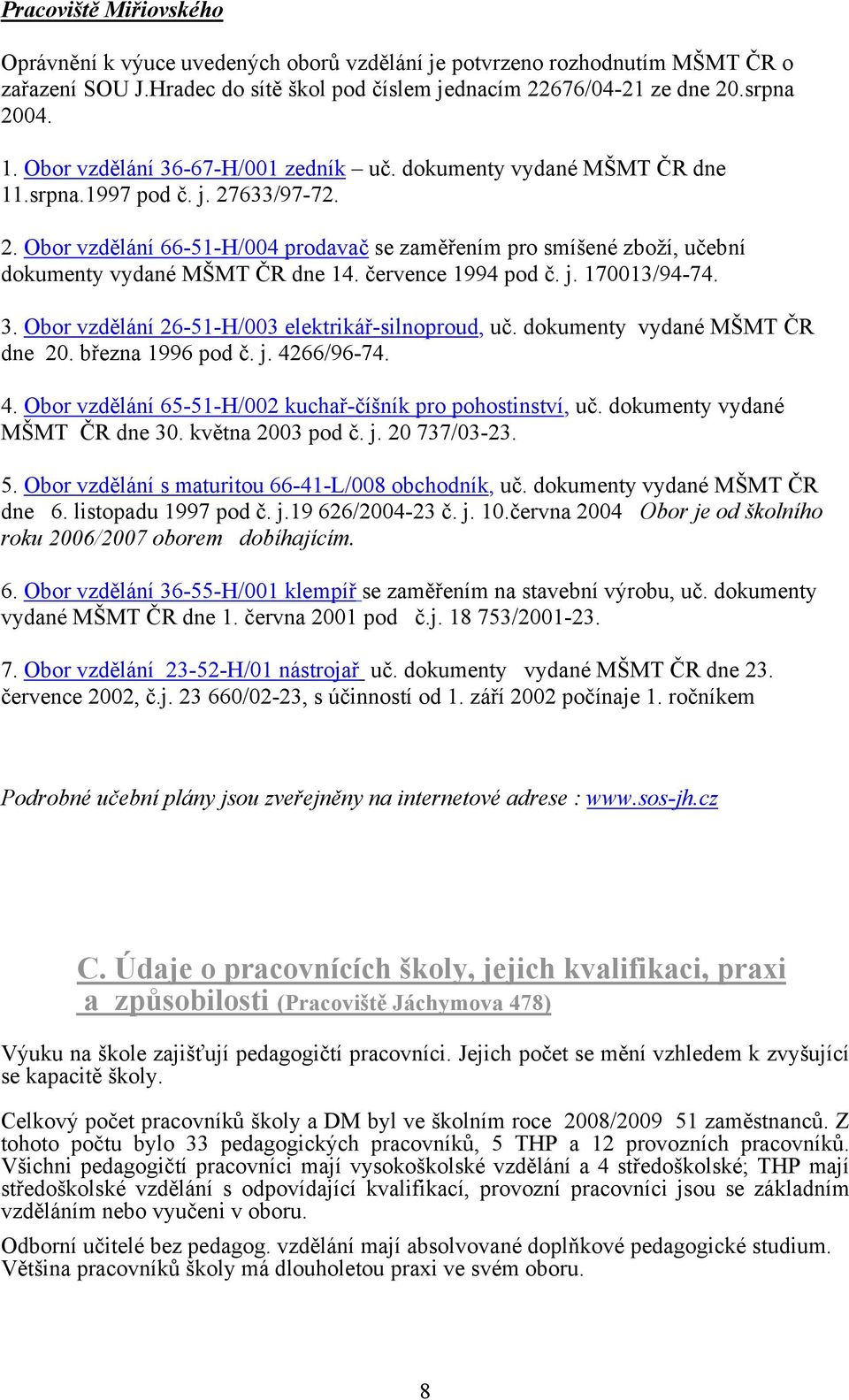 července 1994 pod č. j. 170013/94-74. 3. Obor vzdělání 26-51-H/003 elektrikář-silnoproud, uč. dokumenty vydané MŠMT ČR dne 20. března 1996 pod č. j. 42