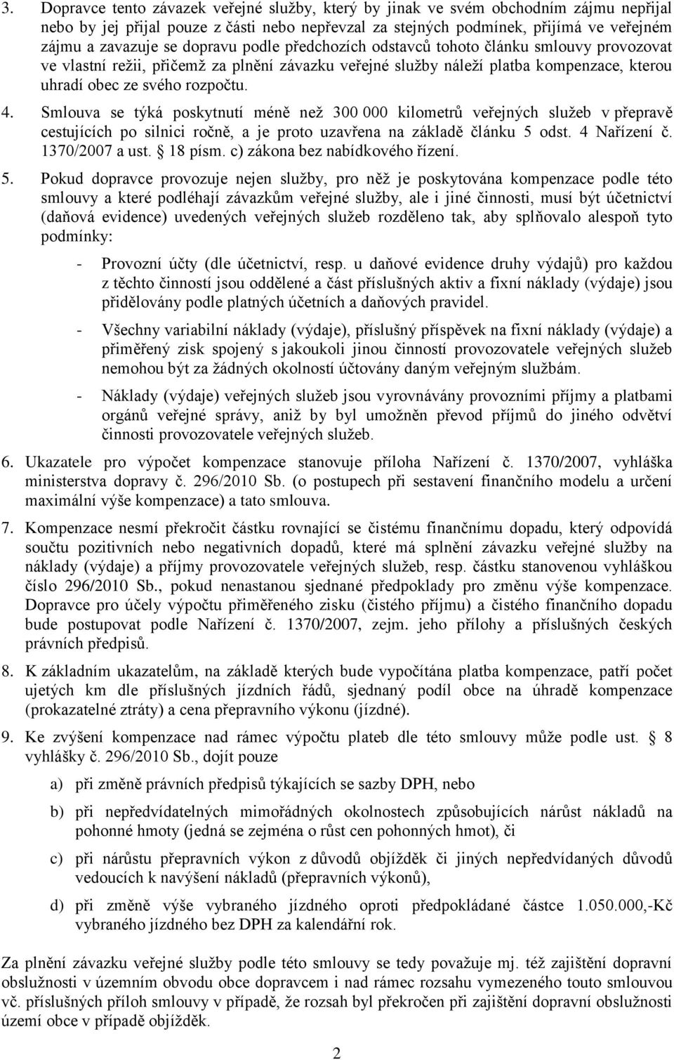 Smlouva se týká poskytnutí méně než 300 000 kilometrů veřejných služeb v přepravě cestujících po silnici ročně, a je proto uzavřena na základě článku 5 odst. 4 Nařízení č. 1370/2007 a ust. 18 písm.