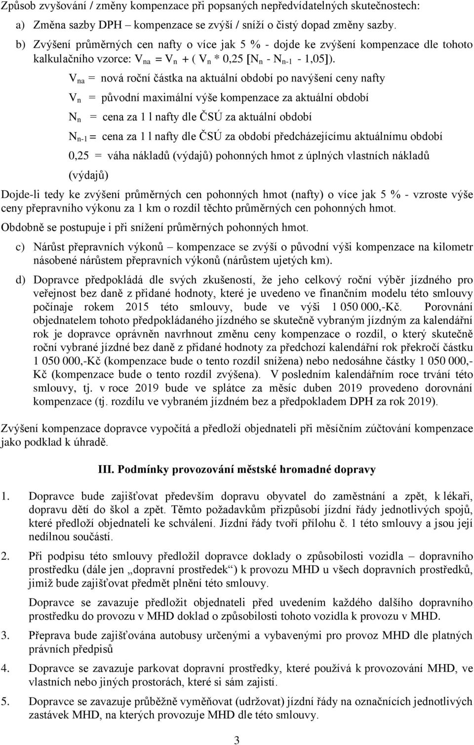 V na = nová roční částka na aktuální období po navýšení ceny nafty V n N n = původní maximální výše kompenzace za aktuální období = cena za 1 l nafty dle ČSÚ za aktuální období N n-1 = cena za 1 l