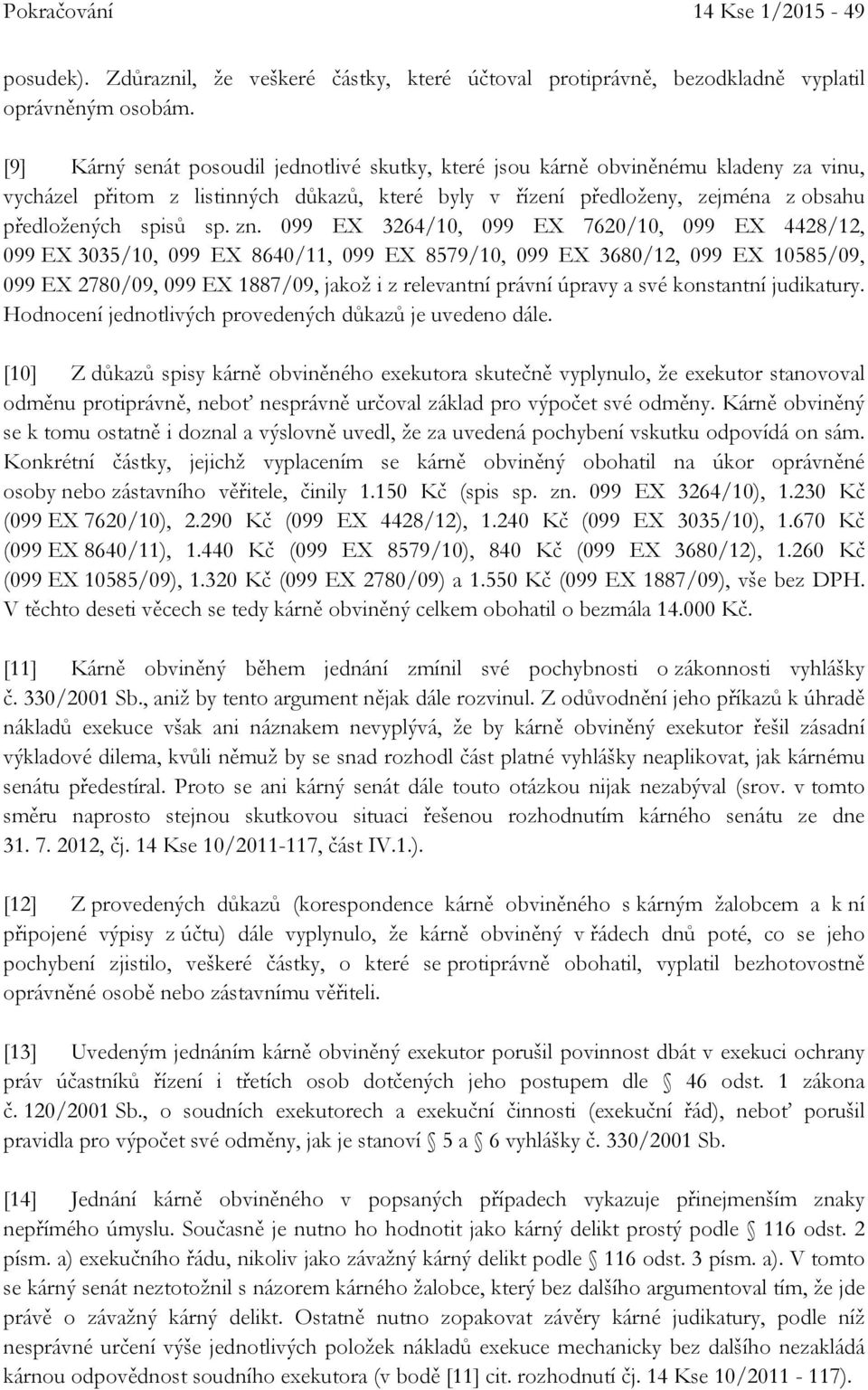 zn. 099 EX 3264/10, 099 EX 7620/10, 099 EX 4428/12, 099 EX 3035/10, 099 EX 8640/11, 099 EX 8579/10, 099 EX 3680/12, 099 EX 10585/09, 099 EX 2780/09, 099 EX 1887/09, jakož i z relevantní právní úpravy