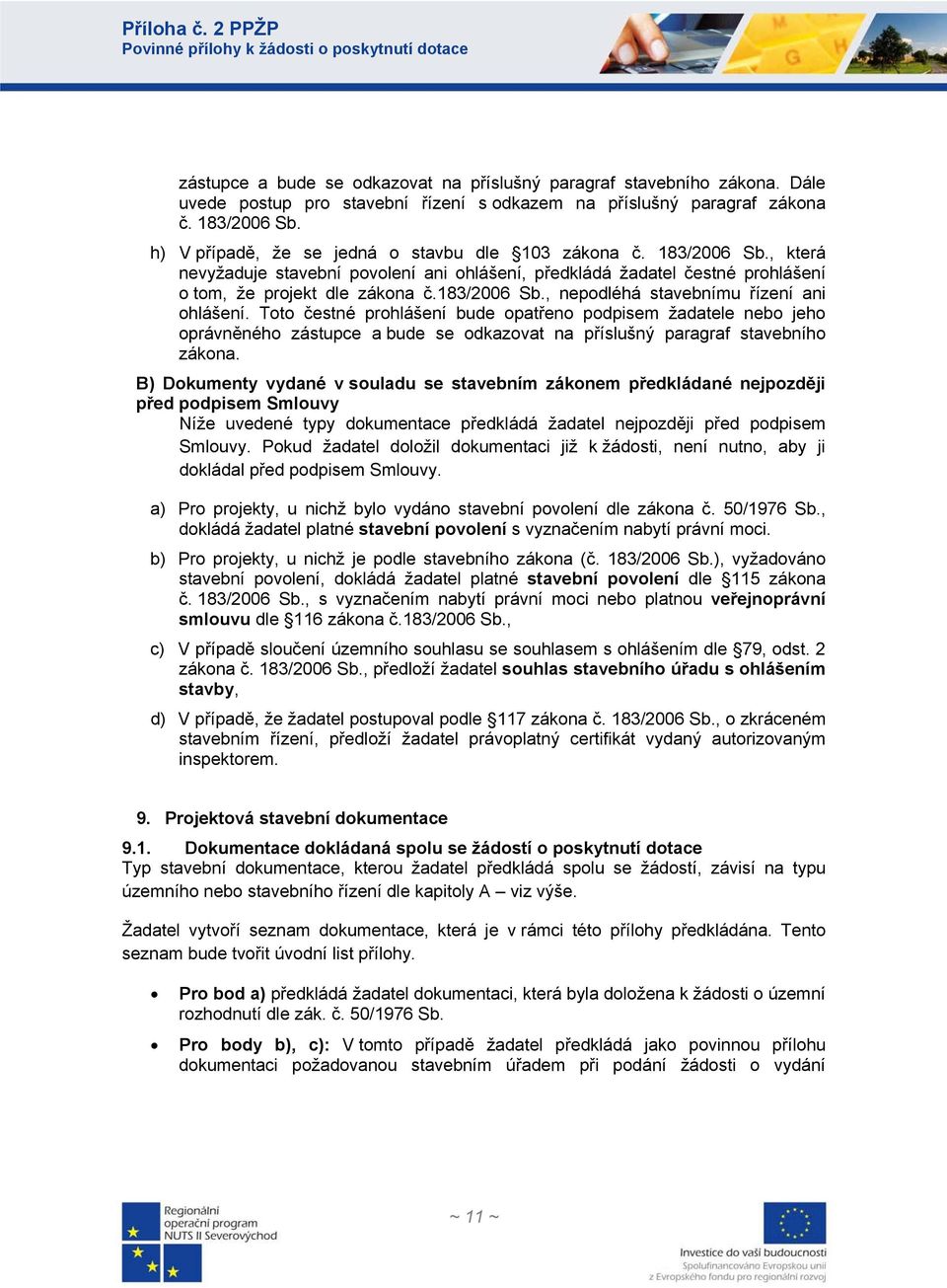 Toto čestné prohlášení bude opatřeno podpisem žadatele nebo jeho oprávněného zástupce a bude se odkazovat na příslušný paragraf stavebního zákona.