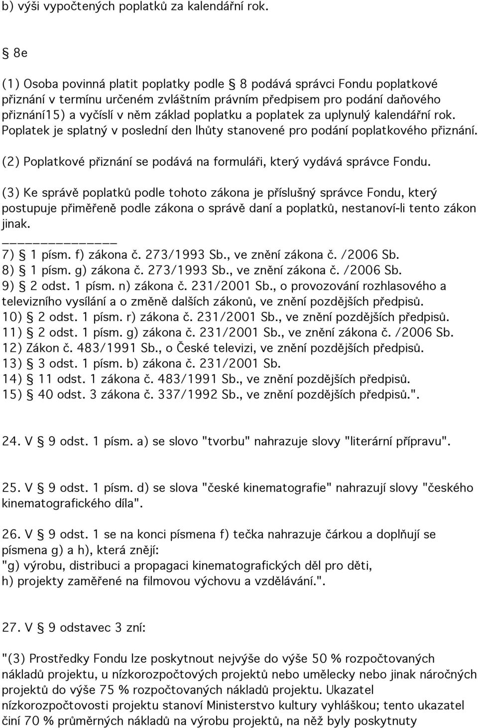 poplatek za uplynulý kalendářní rok. Poplatek je splatný v poslední den lhůty stanovené pro podání poplatkového přiznání. (2) Poplatkové přiznání se podává na formuláři, který vydává správce Fondu.