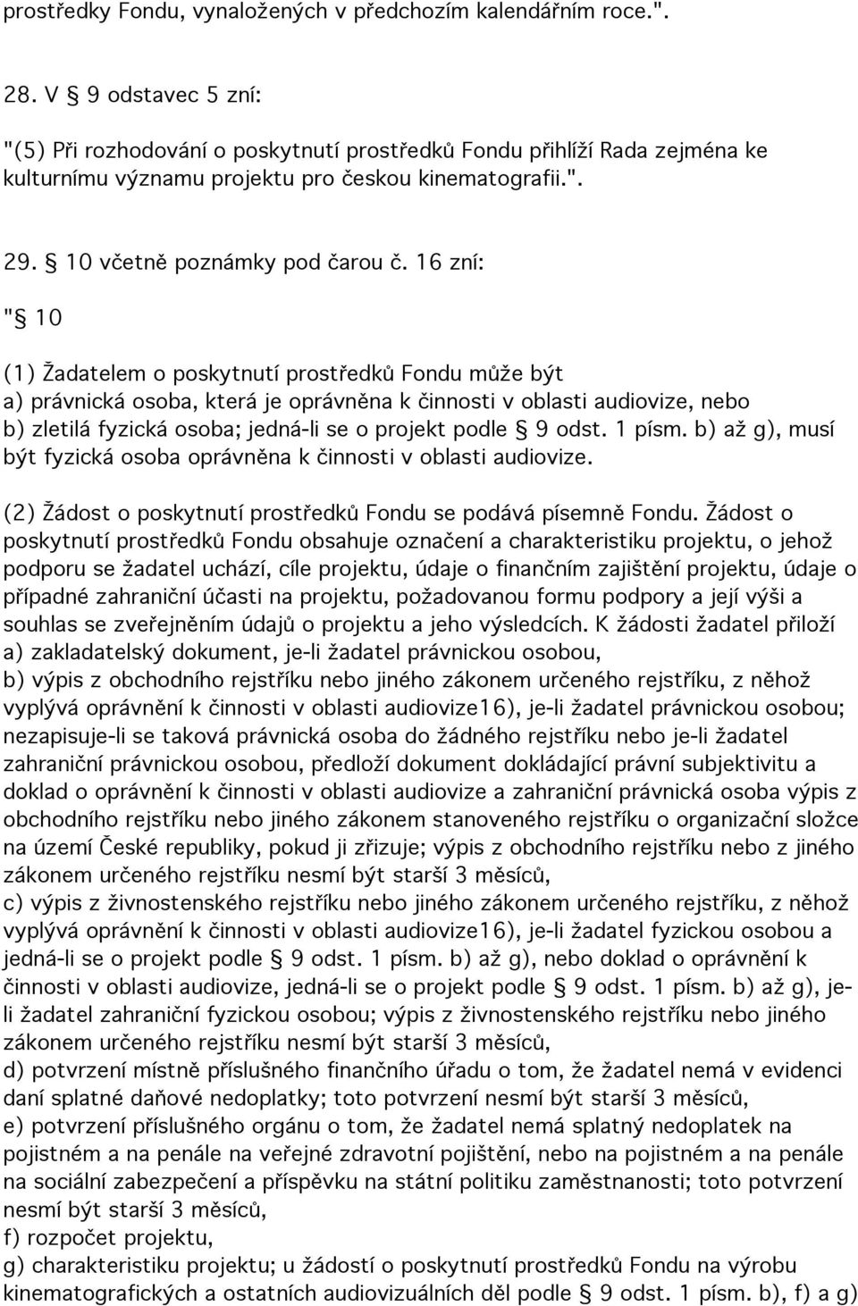 16 zní: " 10 (1) Žadatelem o poskytnutí prostředků Fondu může být a) právnická osoba, která je oprávněna k činnosti v oblasti audiovize, nebo b) zletilá fyzická osoba; jedná-li se o projekt podle 9