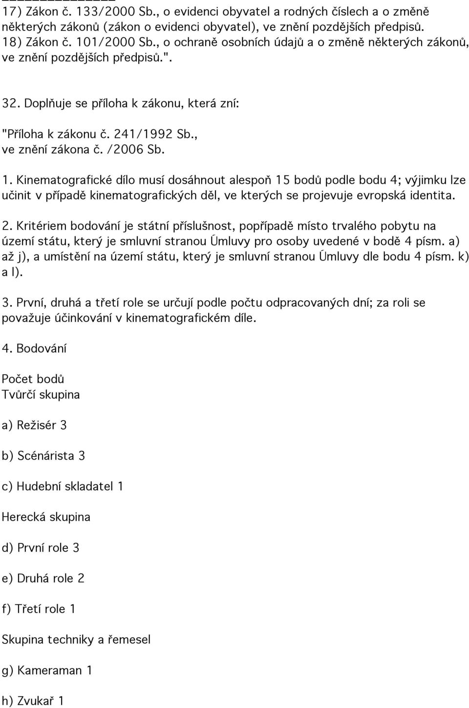 Kinematografické dílo musí dosáhnout alespoň 15 bodů podle bodu 4; výjimku lze učinit v případě kinematografických děl, ve kterých se projevuje evropská identita. 2.