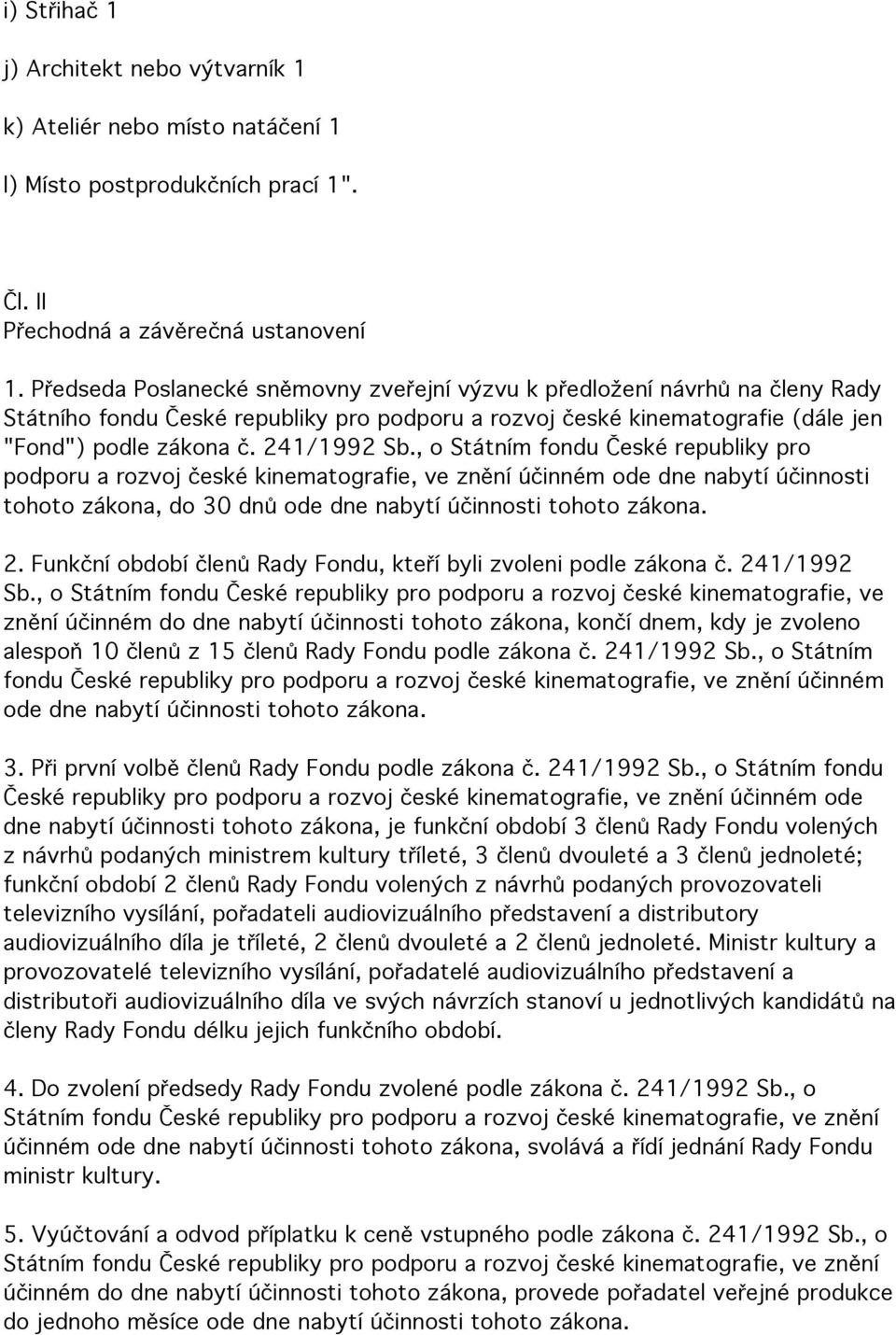 , o Státním fondu České republiky pro podporu a rozvoj české kinematografie, ve znění účinném ode dne nabytí účinnosti tohoto zákona, do 30 dnů ode dne nabytí účinnosti tohoto zákona. 2.