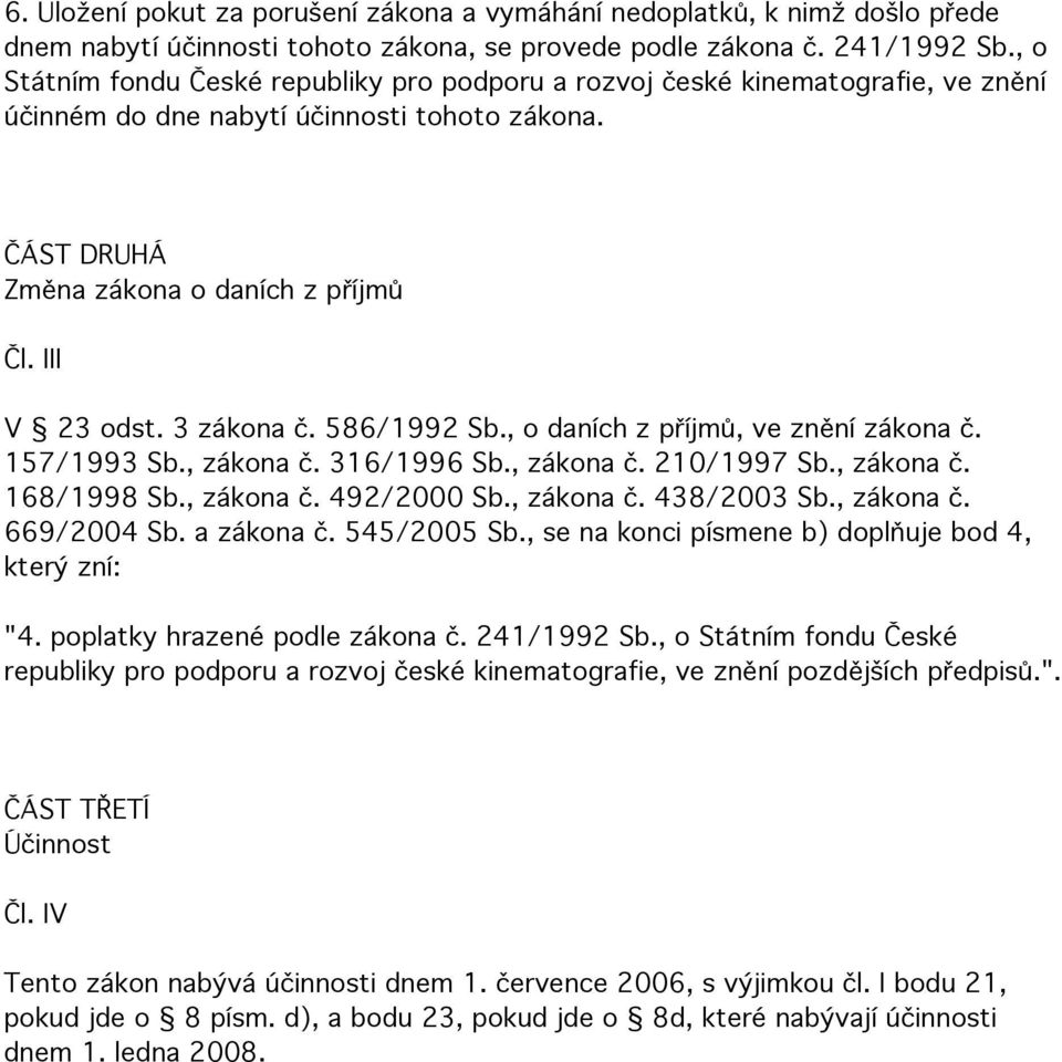 3 zákona č. 586/1992 Sb., o daních z příjmů, ve znění zákona č. 157/1993 Sb., zákona č. 316/1996 Sb., zákona č. 210/1997 Sb., zákona č. 168/1998 Sb., zákona č. 492/2000 Sb., zákona č. 438/2003 Sb.