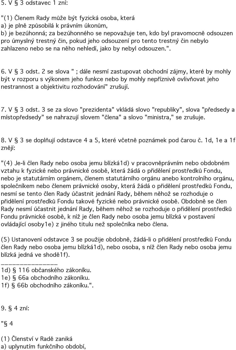 2 se slova " ; dále nesmí zastupovat obchodní zájmy, které by mohly být v rozporu s výkonem jeho funkce nebo by mohly nepříznivě ovlivňovat jeho nestrannost a objektivitu rozhodování" zrušují. 7.