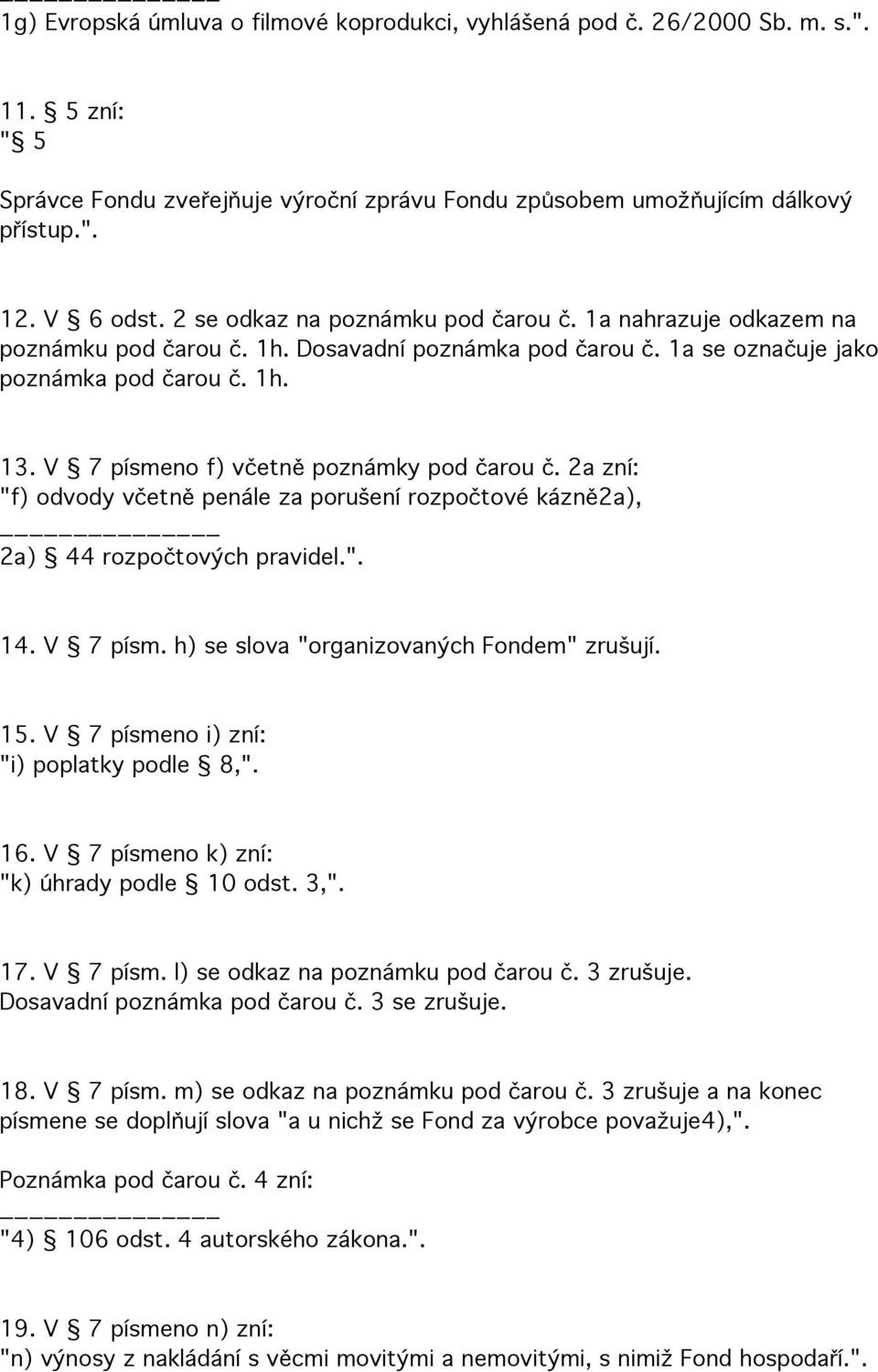 V 7 písmeno f) včetně poznámky pod čarou č. 2a zní: "f) odvody včetně penále za porušení rozpočtové kázně2a), 2a) 44 rozpočtových pravidel.". 14. V 7 písm. h) se slova "organizovaných Fondem" zrušují.