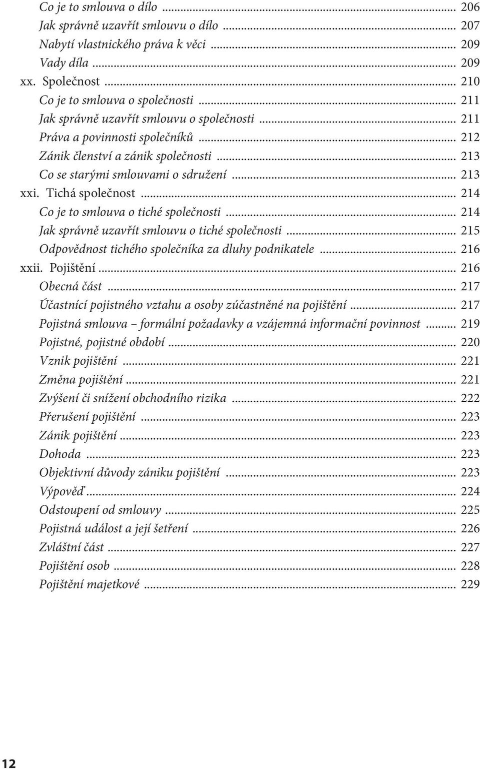 .. 214 Co je to smlouva o tiché společnosti... 214 Jak správně uzavřít smlouvu o tiché společnosti... 215 Odpovědnost tichého společníka za dluhy podnikatele... 216 xxii. Pojištění... 216 Obecná část.