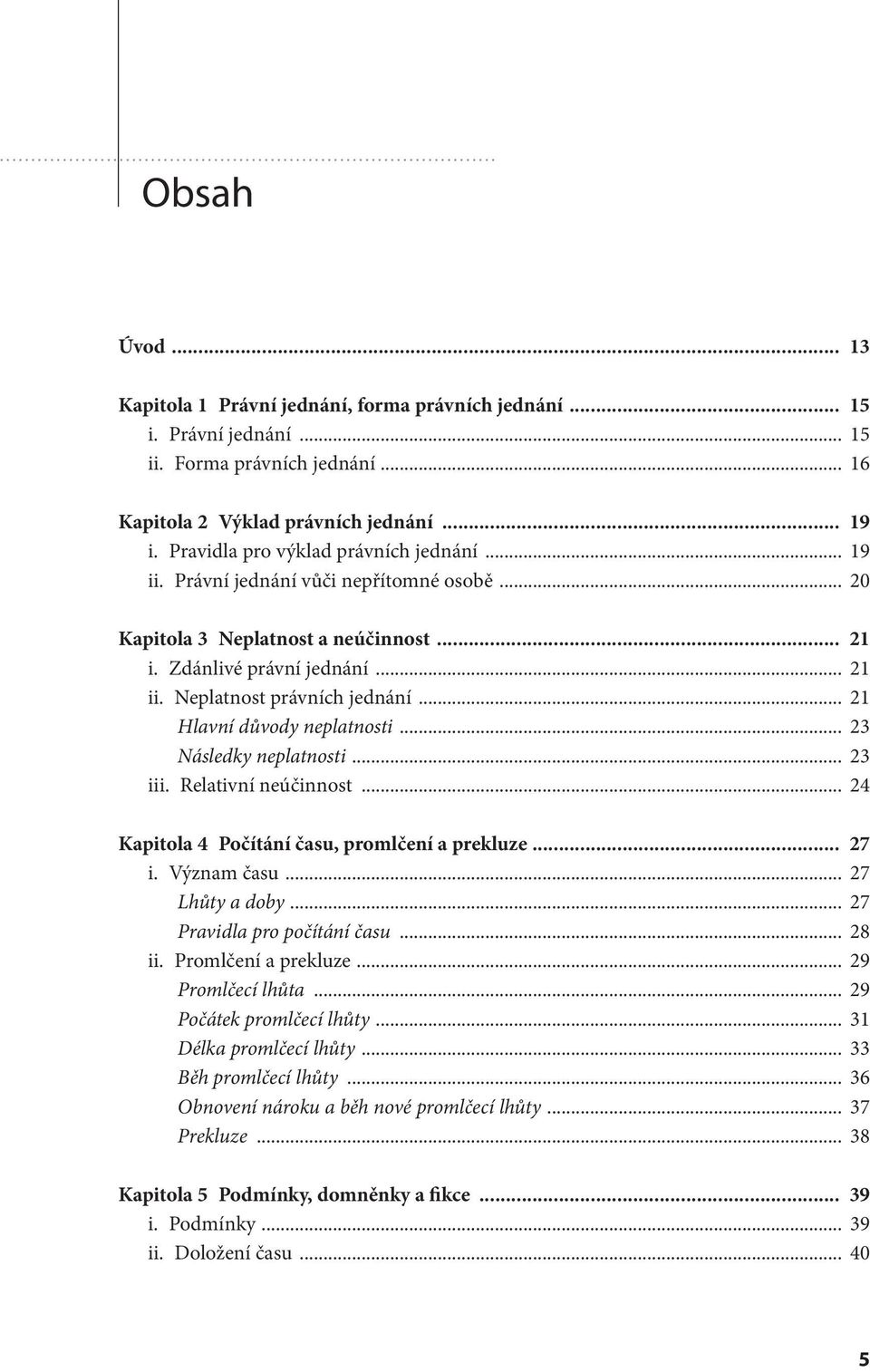 .. 21 Hlavní důvody neplatnosti... 23 Následky neplatnosti... 23 iii. Relativní neúčinnost... 24 Kapitola 4 Počítání času, promlčení a prekluze... 27 i. Význam času... 27 Lhůty a doby.