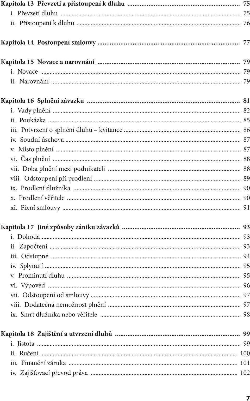 .. 88 vii. Doba plnění mezi podnikateli... 88 viii. Odstoupení při prodlení... 89 ix. Prodlení dlužníka... 90 x. Prodlení věřitele... 90 xi. Fixní smlouvy... 91 Kapitola 17 Jiné způsoby zániku závazků.