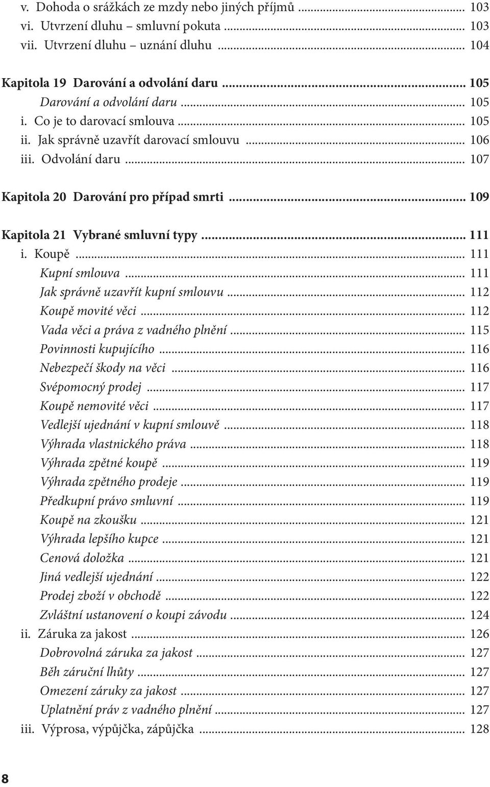 .. 109 Kapitola 21 Vybrané smluvní typy... 111 i. Koupě... 111 Kupní smlouva... 111 Jak správně uzavřít kupní smlouvu... 112 Koupě movité věci... 112 Vada věci a práva z vadného plnění.