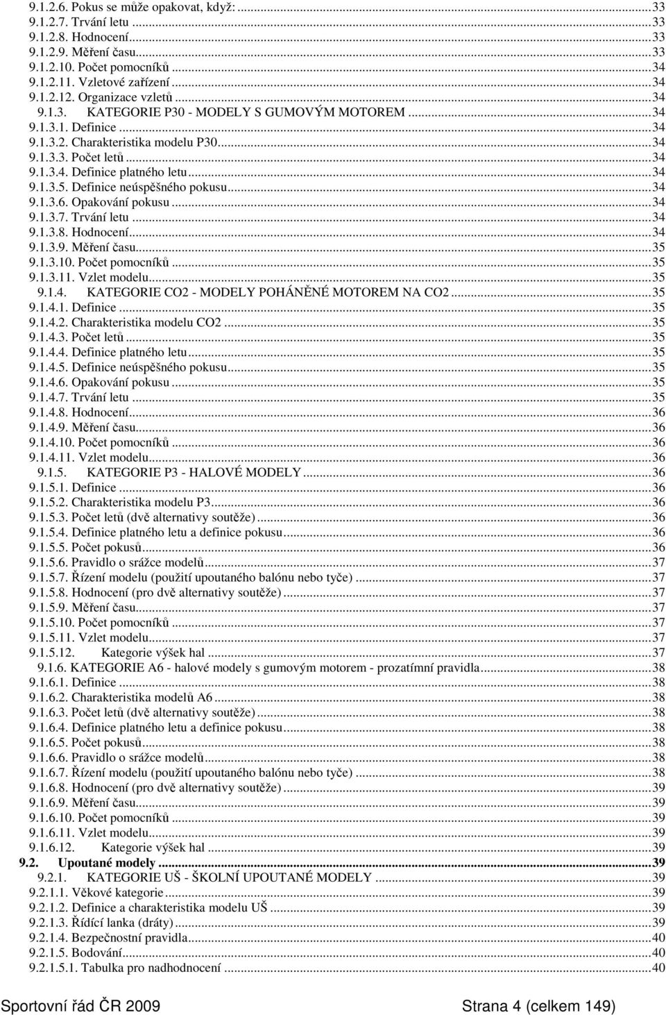 ..34 9.1.3.5. Definice neúspěšného pokusu...34 9.1.3.6. Opakování pokusu...34 9.1.3.7. Trvání letu...34 9.1.3.8. Hodnocení...34 9.1.3.9. Měření času...35 9.1.3.10. Počet pomocníků...35 9.1.3.11.