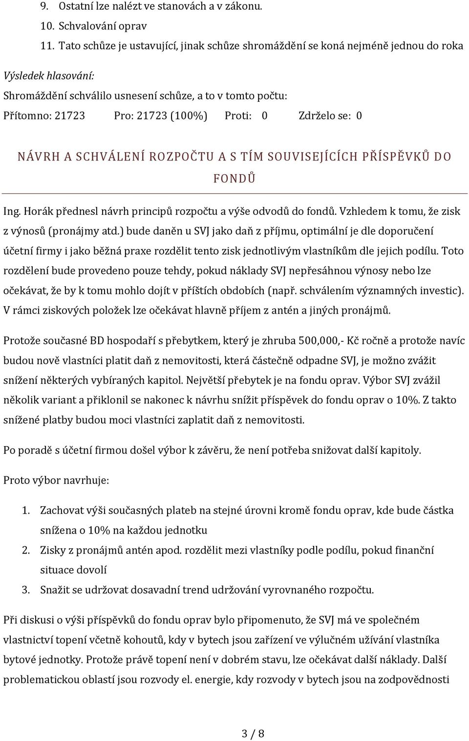 Horák přednesl návrh principů rozpočtu a výše odvodů do fondů. Vzhledem k tomu, že zisk z výnosů (pronájmy atd.