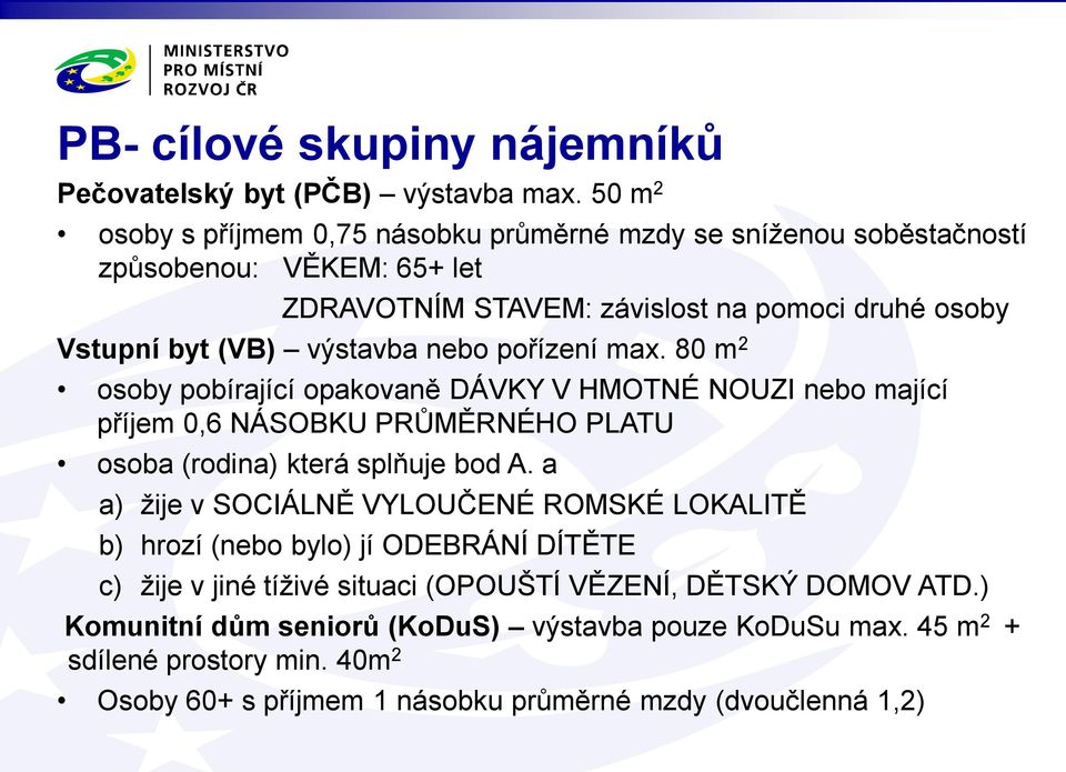 výstavba nebo pořízení max. 80 m 2 osoby pobírající opakovaně DÁVKY V HMOTNÉ NOUZI nebo mající příjem 0,6 NÁSOBKU PRŮMĚRNÉHO PLATU osoba (rodina) která splňuje bod A.