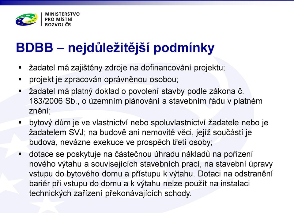 , o územním plánování a stavebním řádu v platném znění; bytový dům je ve vlastnictví nebo spoluvlastnictví žadatele nebo je žadatelem SVJ; na budově ani nemovité věci, jejíž součástí