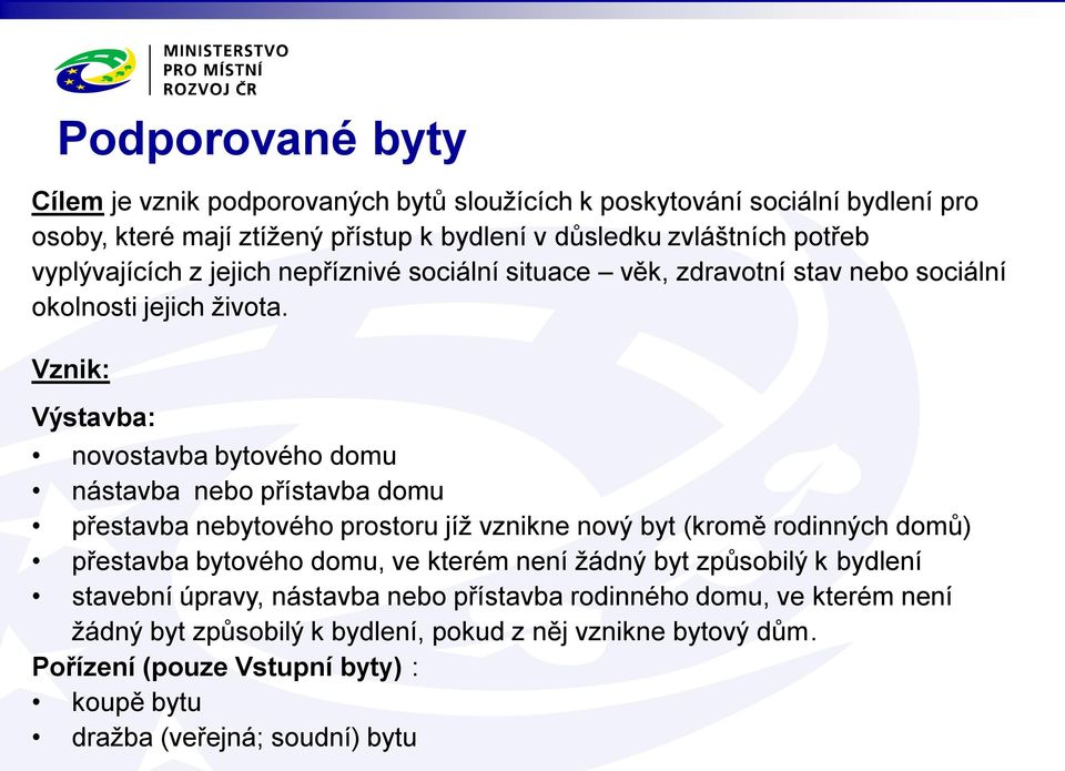 Vznik: Výstavba: novostavba bytového domu nástavba nebo přístavba domu přestavba nebytového prostoru jíž vznikne nový byt (kromě rodinných domů) přestavba bytového domu, ve