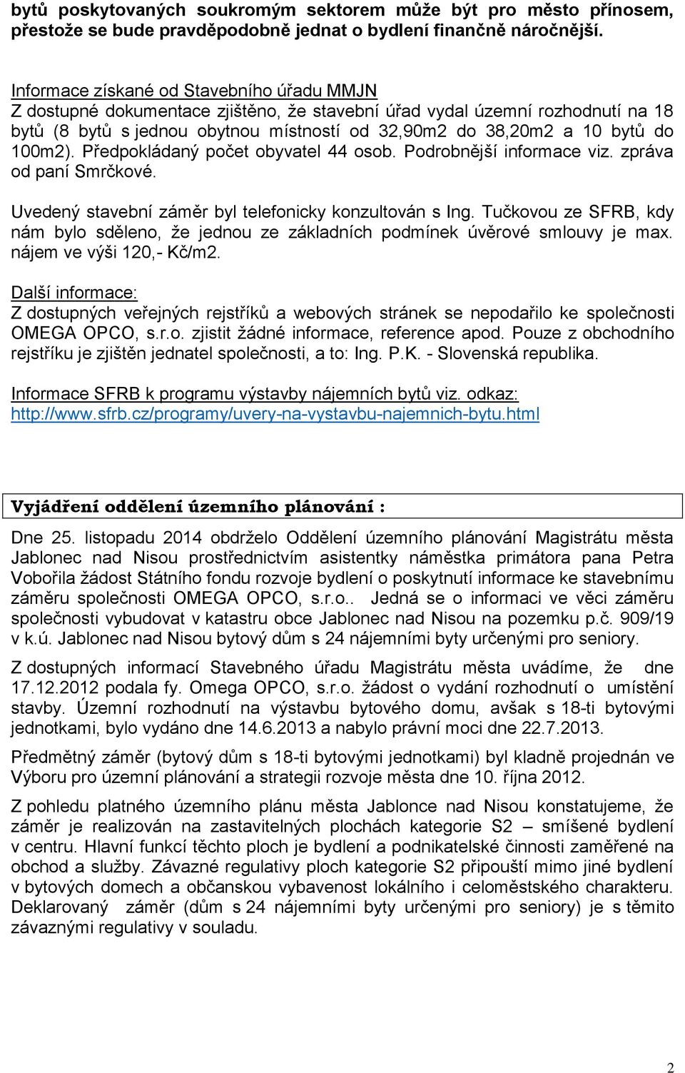 100m2). Předpokládaný počet obyvatel 44 osob. Podrobnější informace viz. zpráva od paní Smrčkové. Uvedený stavební záměr byl telefonicky konzultován s Ing.