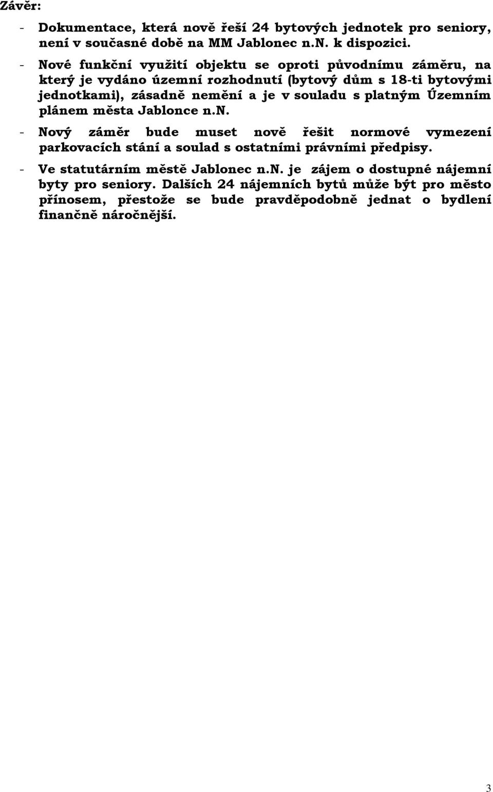 souladu s platným Územním plánem města Jablonce n.n. - Nový záměr bude muset nově řešit normové vymezení parkovacích stání a soulad s ostatními právními předpisy.