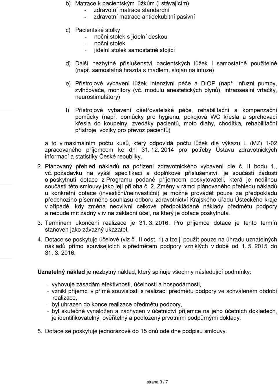 samostatná hrazda s madlem, stojan na infuze) e) Přístrojové vybavení lůžek intenzivní péče a DIOP (např. infuzní pumpy, zvlhčovače, monitory (vč.