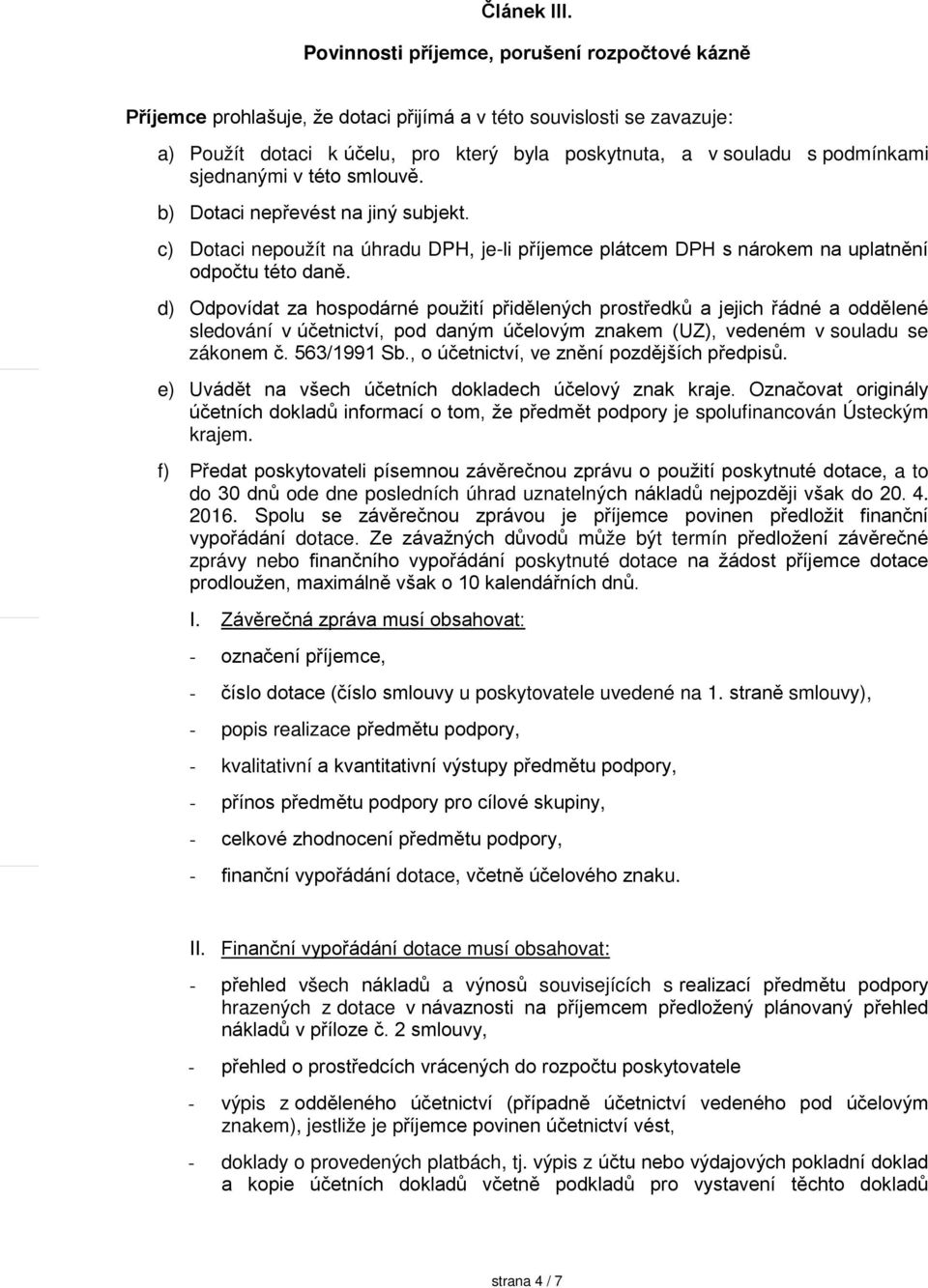 sjednanými v této smlouvě. b) Dotaci nepřevést na jiný subjekt. c) Dotaci nepoužít na úhradu DPH, je-li příjemce plátcem DPH s nárokem na uplatnění odpočtu této daně.