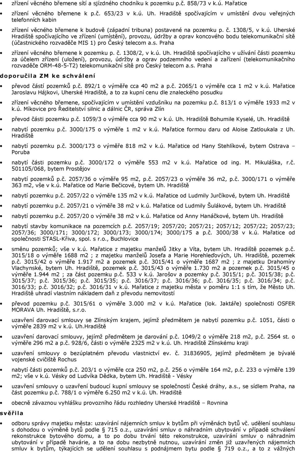 Uherské Hradiště spočívajícího ve zřízení (umístění), provozu, údržby a oprav koncového bodu telekomunikační sítě (účastnického rozvaděče MIS 1) pro Český telecom a.s. Praha zřízení věcného břemene k pozemku p.