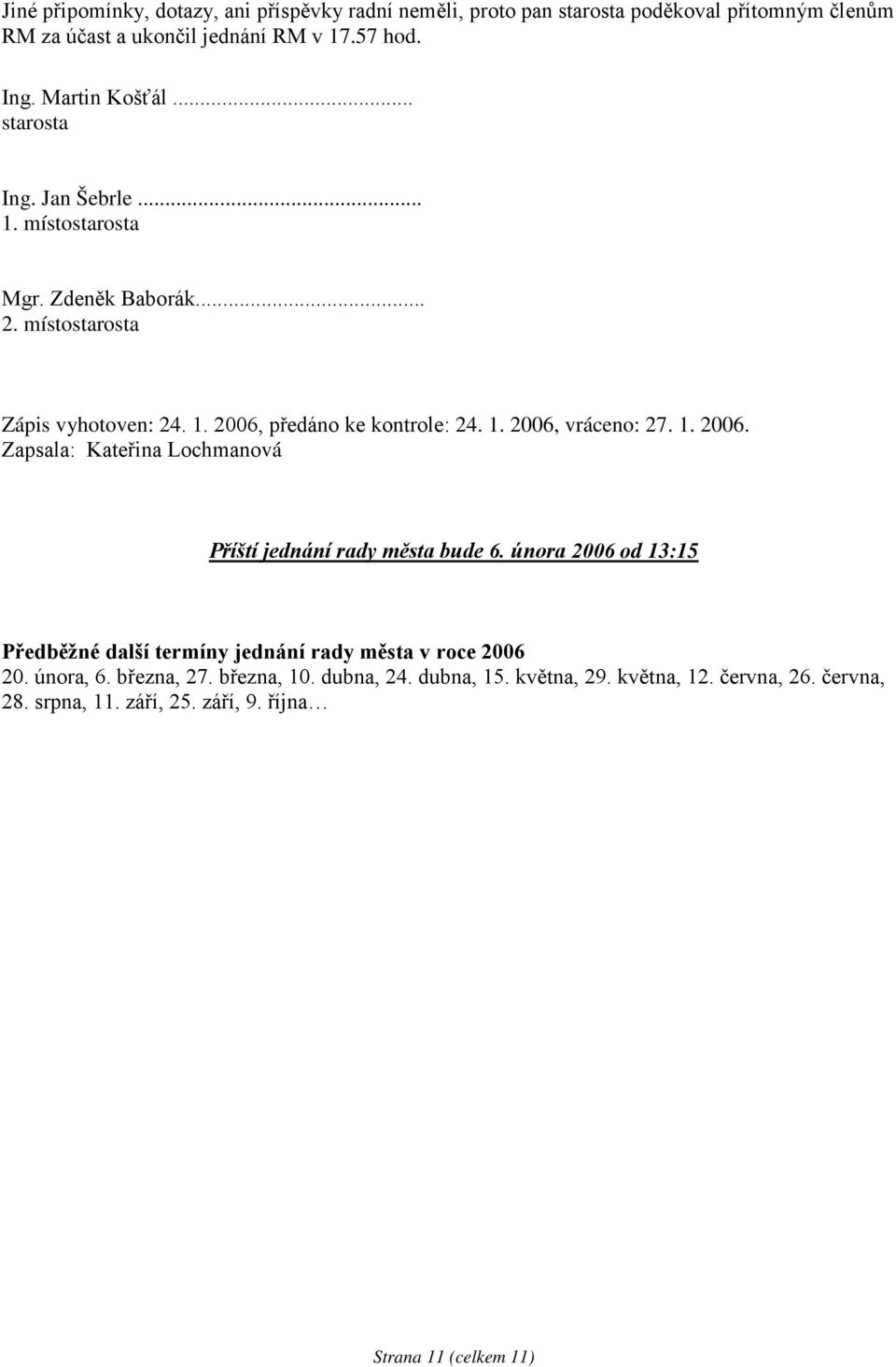 1. 2006. Zapsala: Kateřina Lochmanová Příští jednání rady města bude 6. února 2006 od 13:15 Předběžné další termíny jednání rady města v roce 2006 20. února, 6.