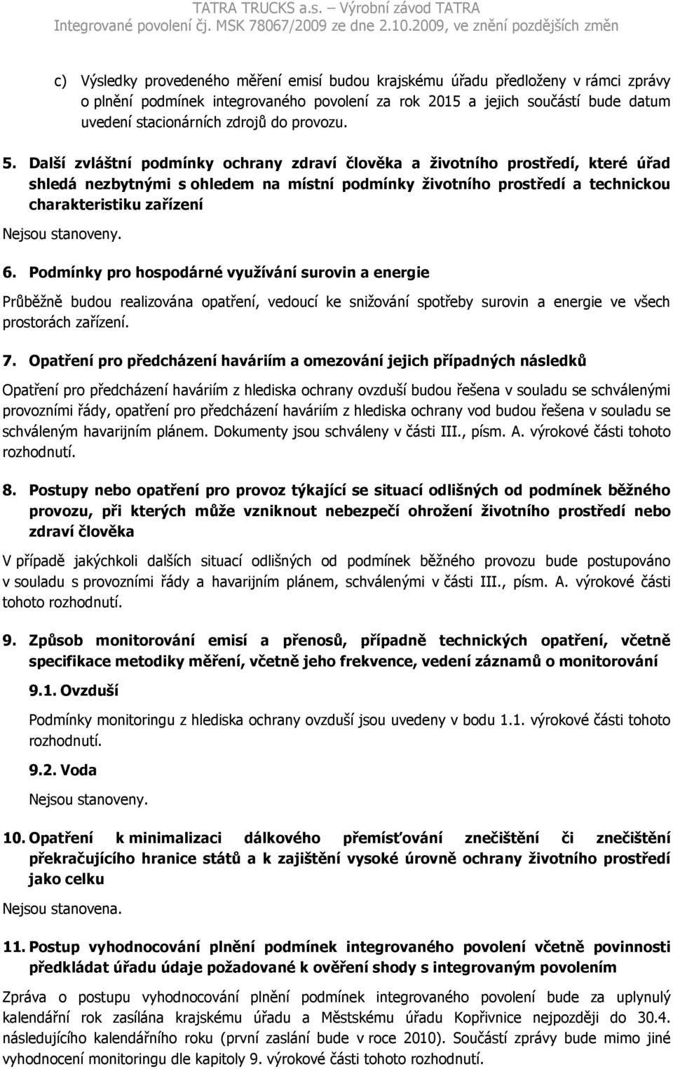 Podmínky pro hospodárné využívání surovin a energie Průběžně budou realizována opatření, vedoucí ke snižování spotřeby surovin a energie ve všech prostorách zařízení. 7.