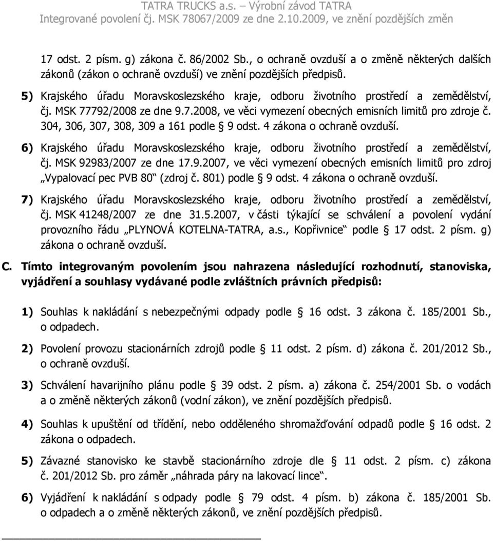 304, 306, 307, 308, 309 a 161 podle 9 odst. 4 zákona o ochraně ovzduší. 6) Krajského úřadu Moravskoslezského kraje, odboru životního prostředí a zemědělství, čj. MSK 92983/2007 ze dne 17.9.2007, ve věci vymezení obecných emisních limitů pro zdroj Vypalovací pec PVB 80 (zdroj č.