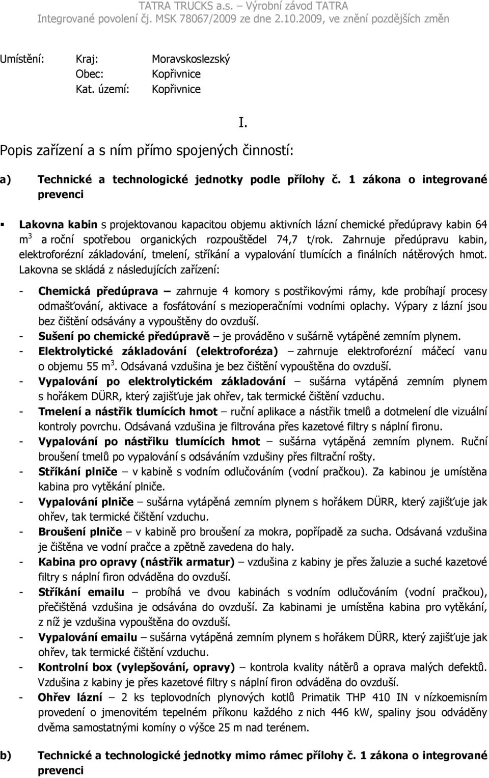 Zahrnuje předúpravu kabin, elektroforézní základování, tmelení, stříkání a vypalování tlumících a finálních nátěrových hmot.