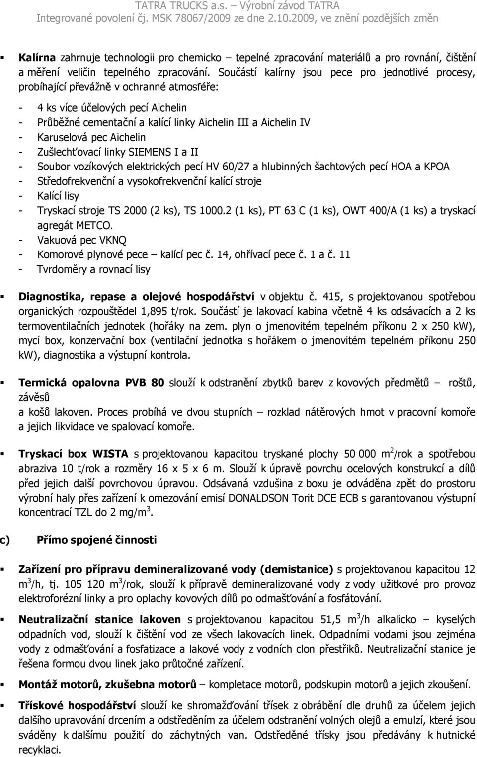 Karuselová pec Aichelin - Zušlechťovací linky SIEMENS I a II - Soubor vozíkových elektrických pecí HV 60/27 a hlubinných šachtových pecí HOA a KPOA - Středofrekvenční a vysokofrekvenční kalící stroje