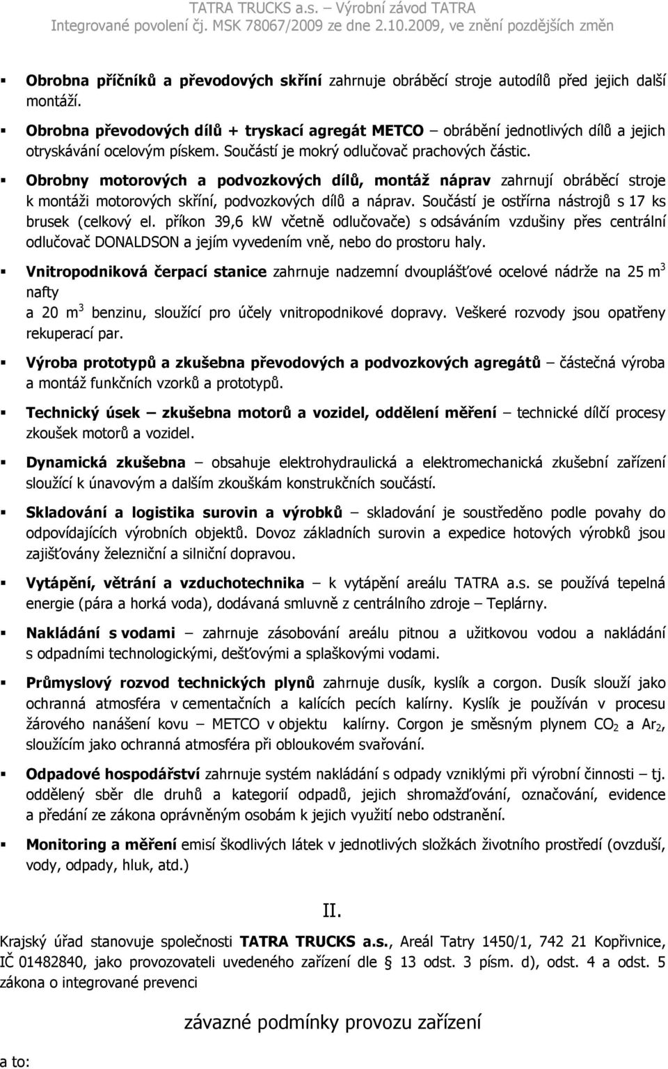 Obrobny motorových a podvozkových dílů, montáž náprav zahrnují obráběcí stroje k montáži motorových skříní, podvozkových dílů a náprav. Součástí je ostřírna nástrojů s 17 ks brusek (celkový el.