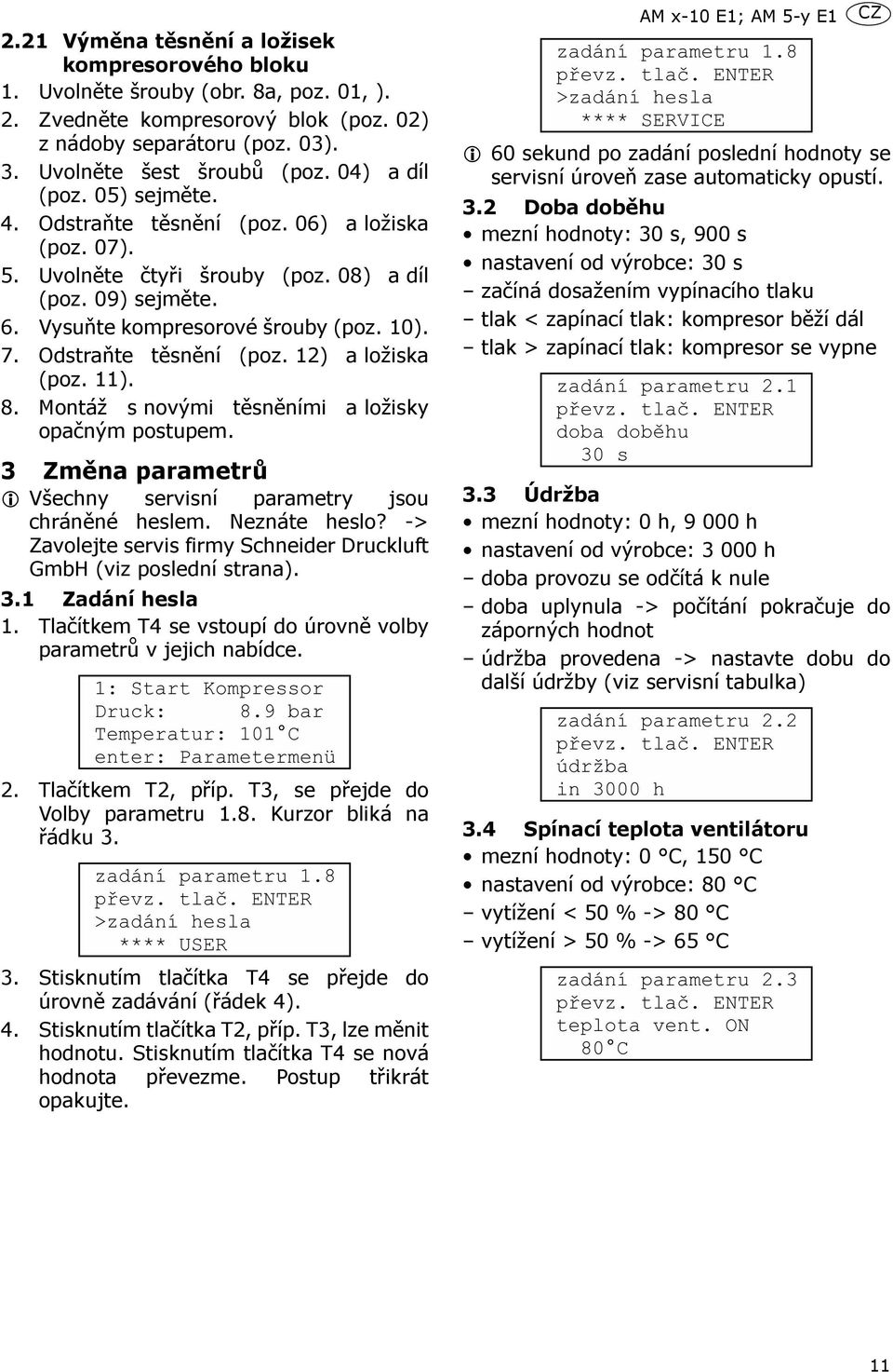 Odstraňte těsnění (poz. 12) a ložiska (poz. 11). 8. Montáž s novými těsněními a ložisky opačným postupem. 3 Změna parametrů Všechny servisní parametry jsou chráněné heslem. Neznáte heslo?