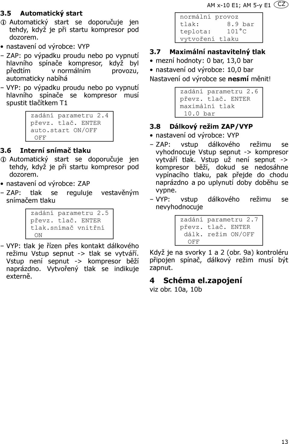 spínače se kompresor musí spustit tlačítkem T1 3.7 Maximální nastavitelný tlak mezní hodnoty: 0 bar, 13,0 bar nastavení od výrobce: 10,0 bar Nastavení od výrobce se nesmí měnit! CZ 3.