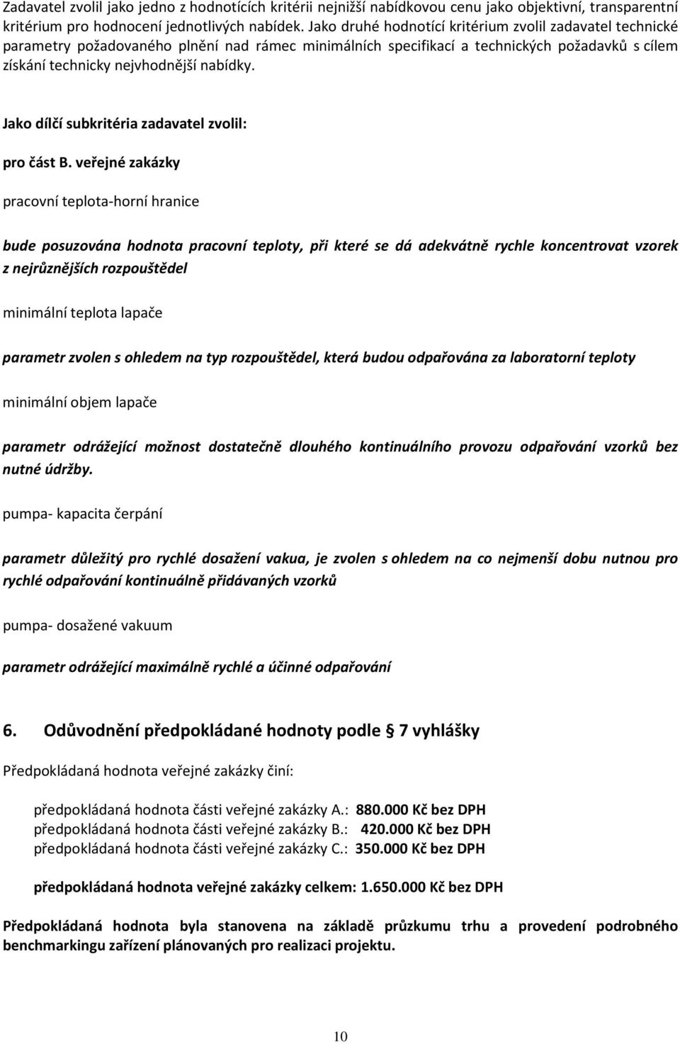 Jako dílčí subkritéria zadavatel zvolil: pro část B.