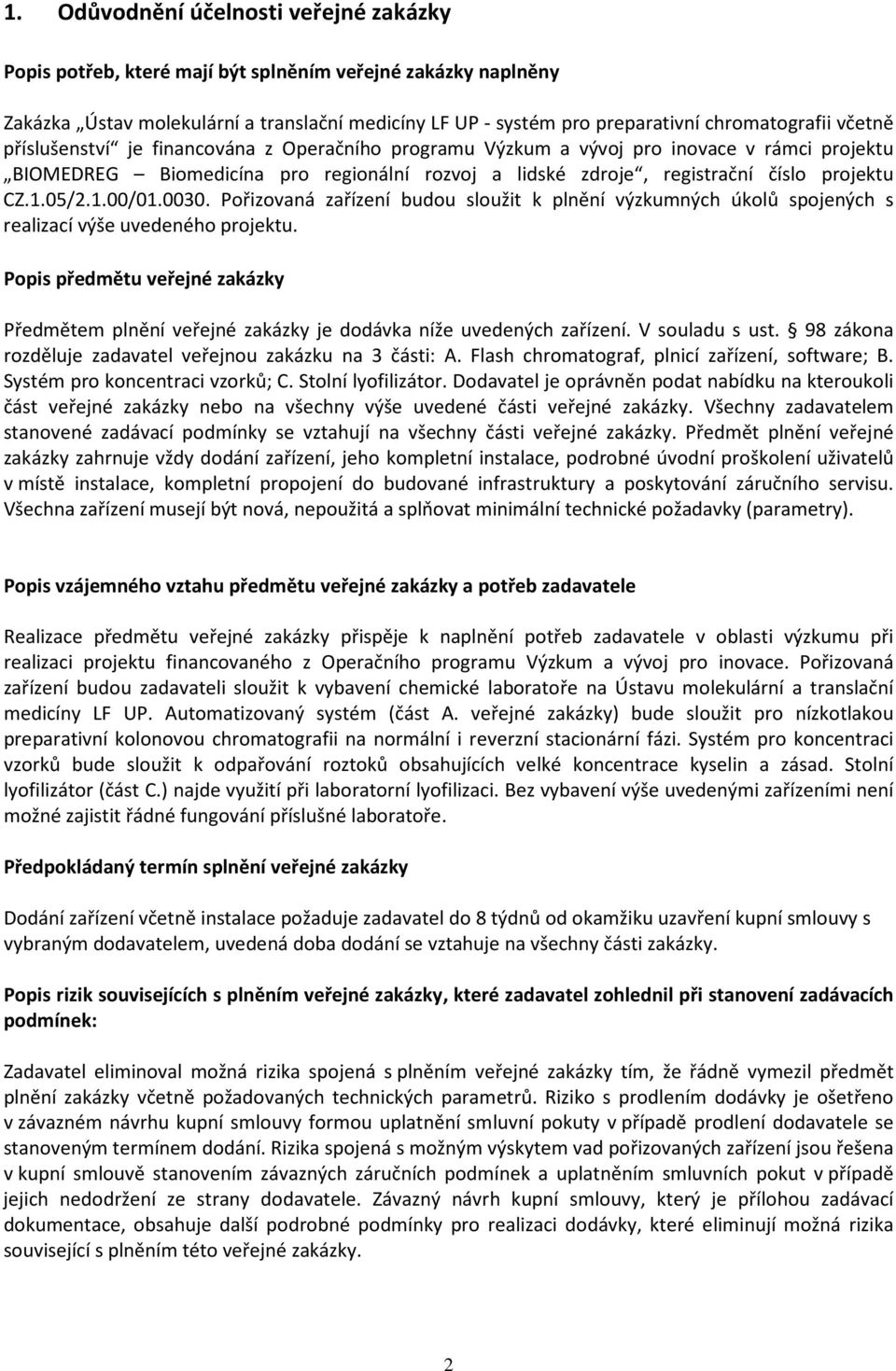 1.00/01.0030. Pořizovaná zařízení budou sloužit k plnění výzkumných úkolů spojených s realizací výše uvedeného projektu.