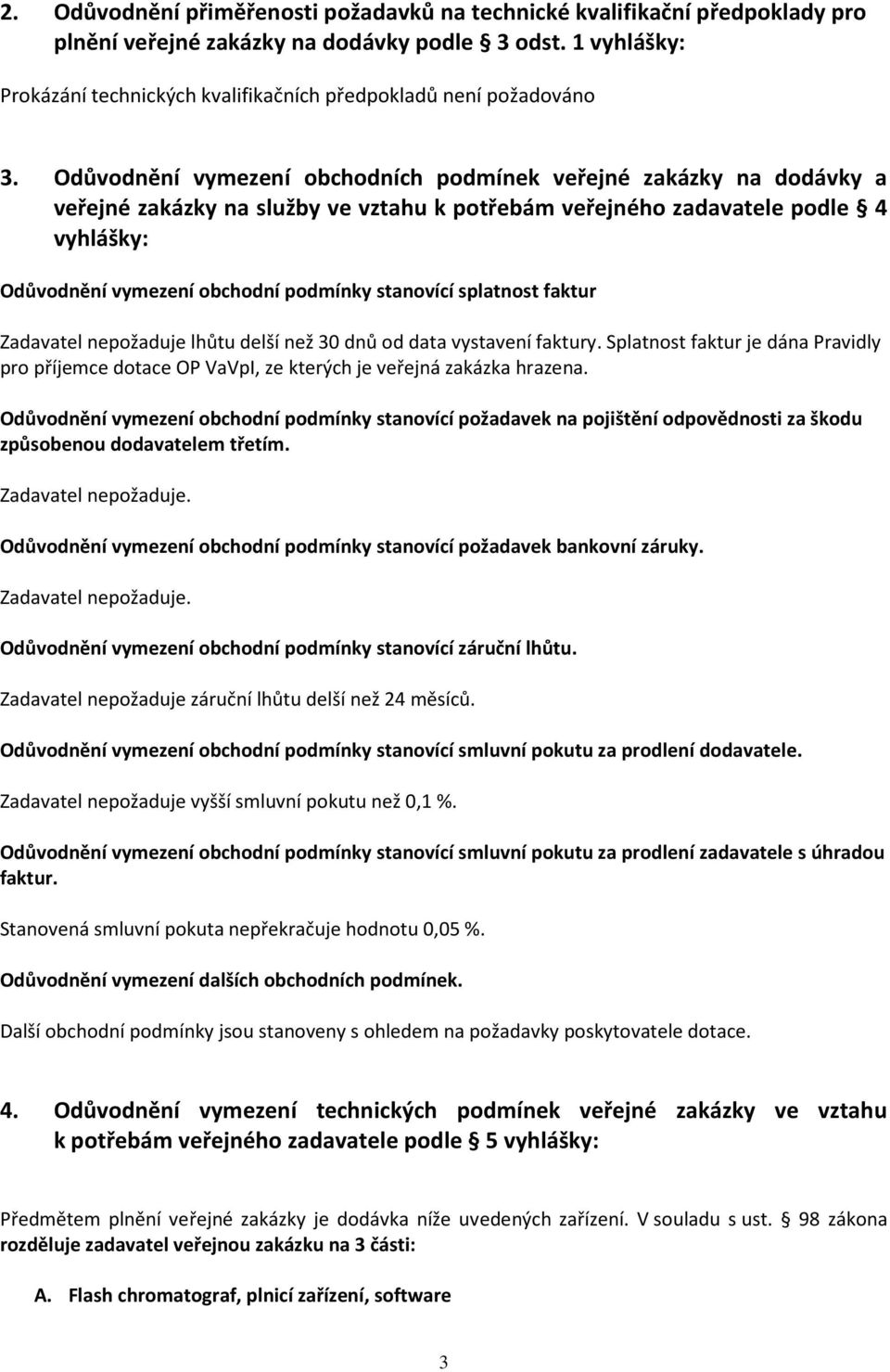 Odůvodnění vymezení obchodních podmínek veřejné zakázky na dodávky a veřejné zakázky na služby ve vztahu k potřebám veřejného zadavatele podle 4 vyhlášky: Odůvodnění vymezení obchodní podmínky