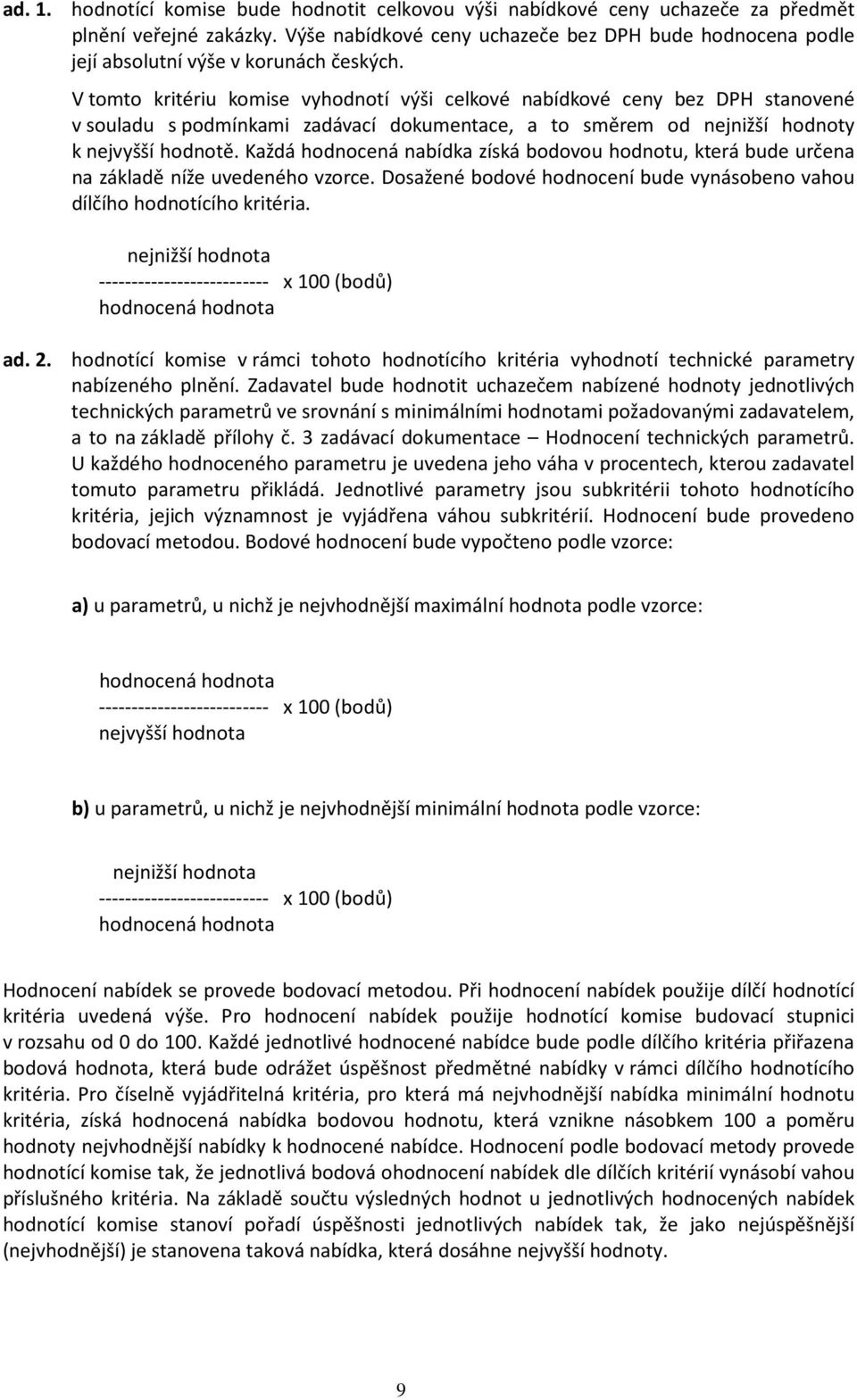 V tomto kritériu komise vyhodnotí výši celkové nabídkové ceny bez DPH stanovené v souladu s podmínkami zadávací dokumentace, a to směrem od nejnižší hodnoty k nejvyšší hodnotě.