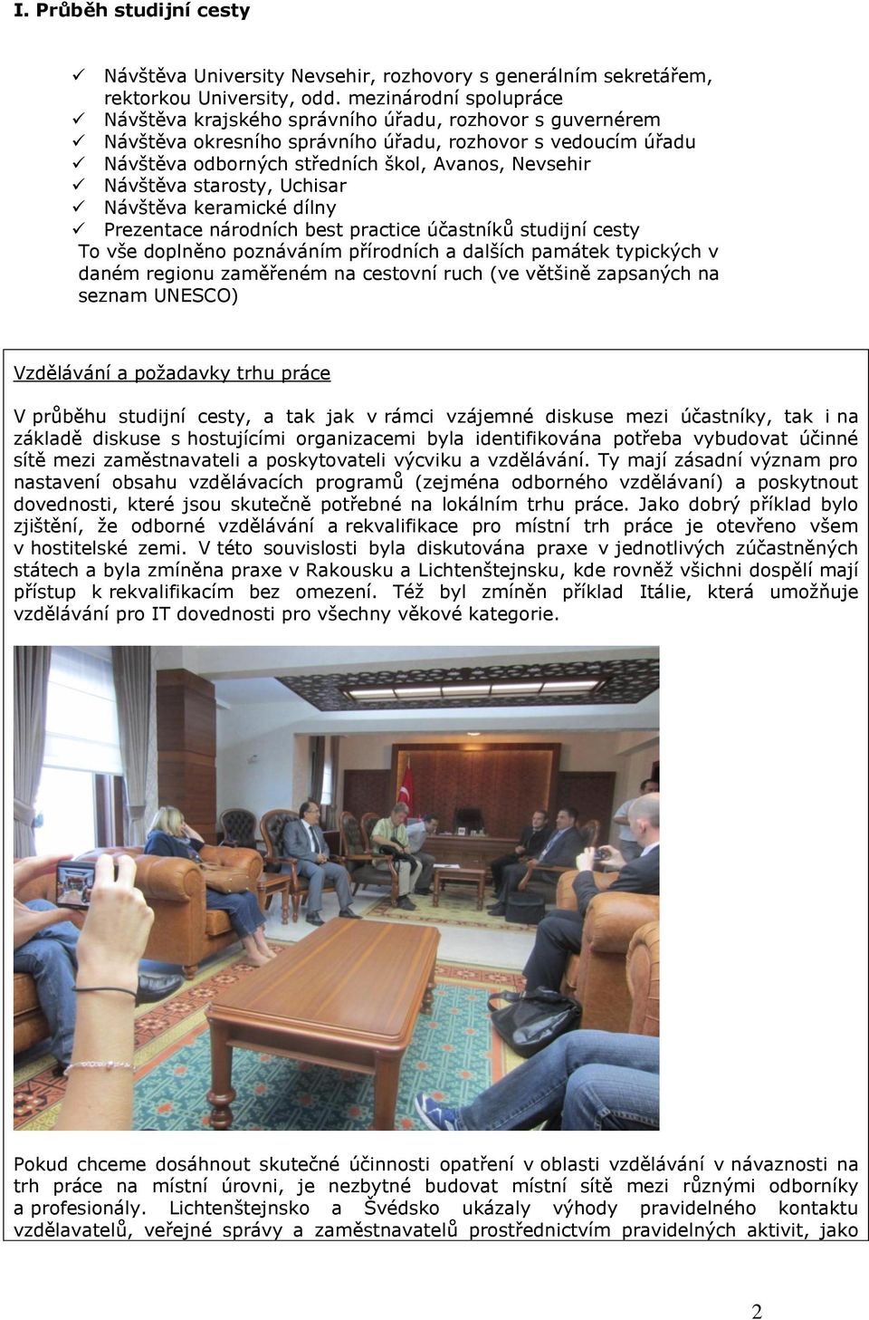 Návštěva starosty, Uchisar Návštěva keramické dílny Prezentace národních best practice účastníků studijní cesty To vše doplněno poznáváním přírodních a dalších památek typických v daném regionu