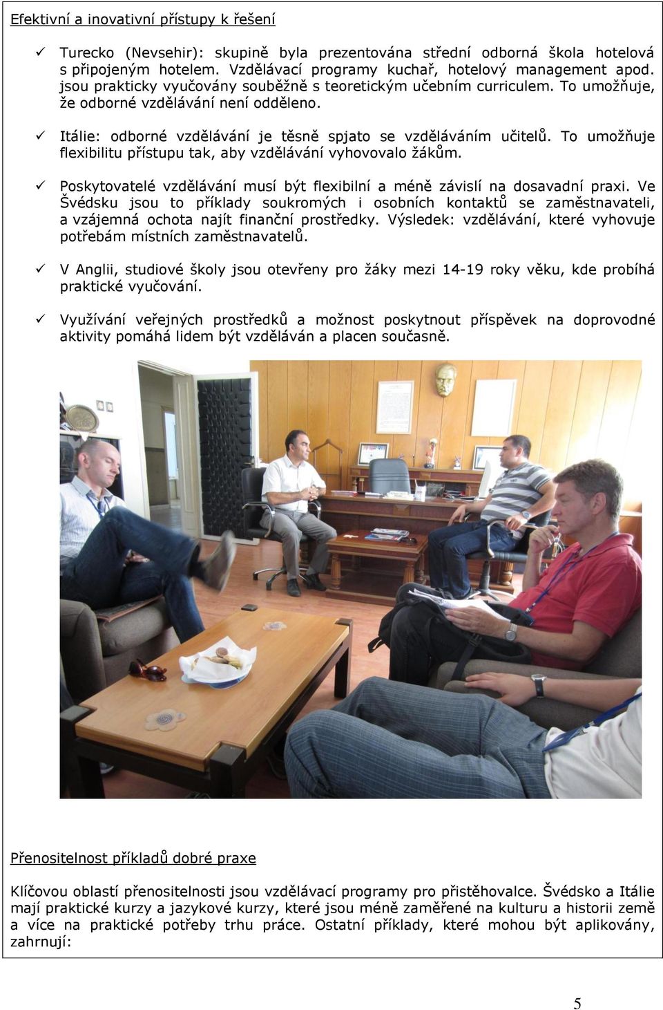 To umožňuje flexibilitu přístupu tak, aby vzdělávání vyhovovalo žákům. Poskytovatelé vzdělávání musí být flexibilní a méně závislí na dosavadní praxi.