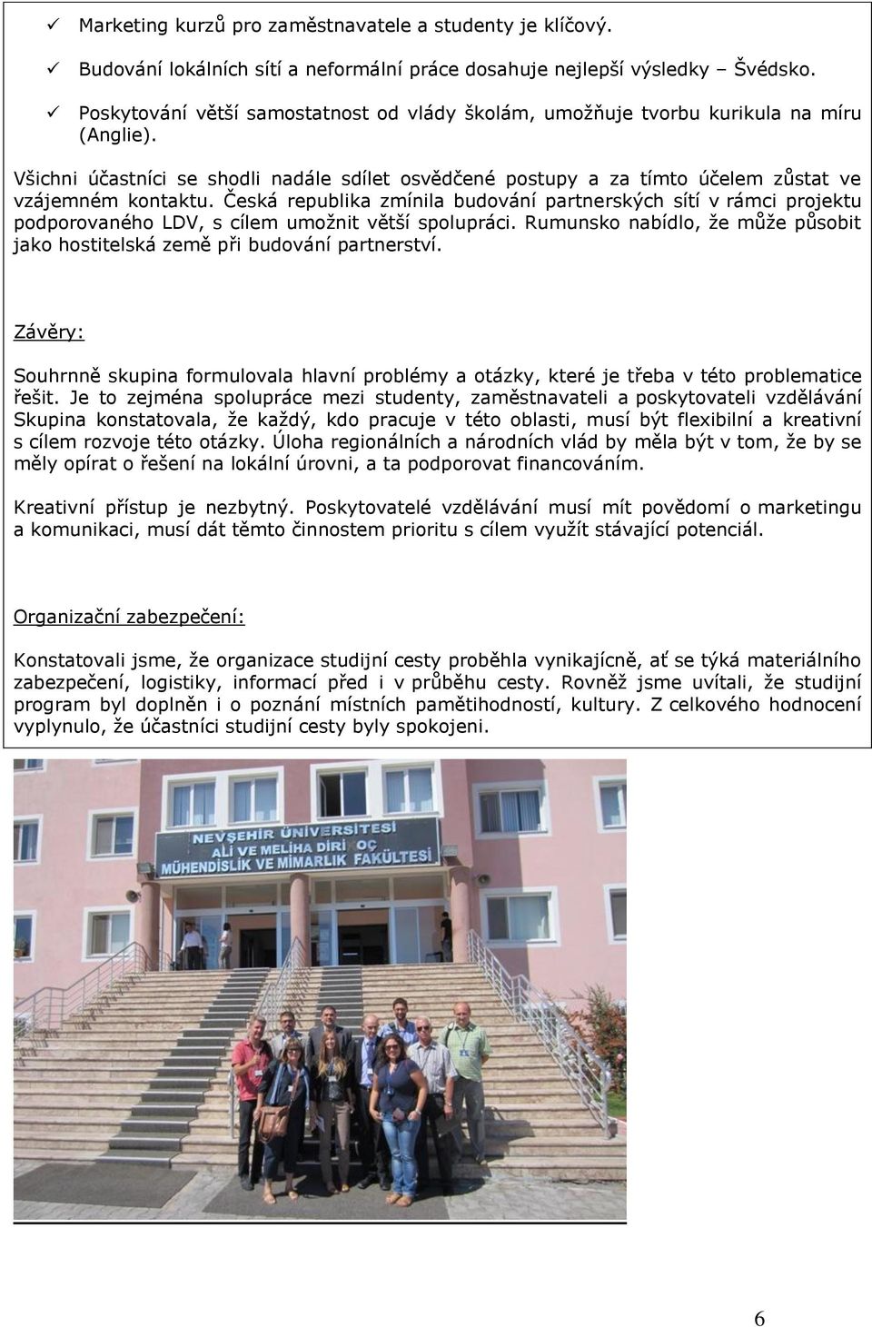 Česká republika zmínila budování partnerských sítí v rámci projektu podporovaného LDV, s cílem umožnit větší spolupráci.