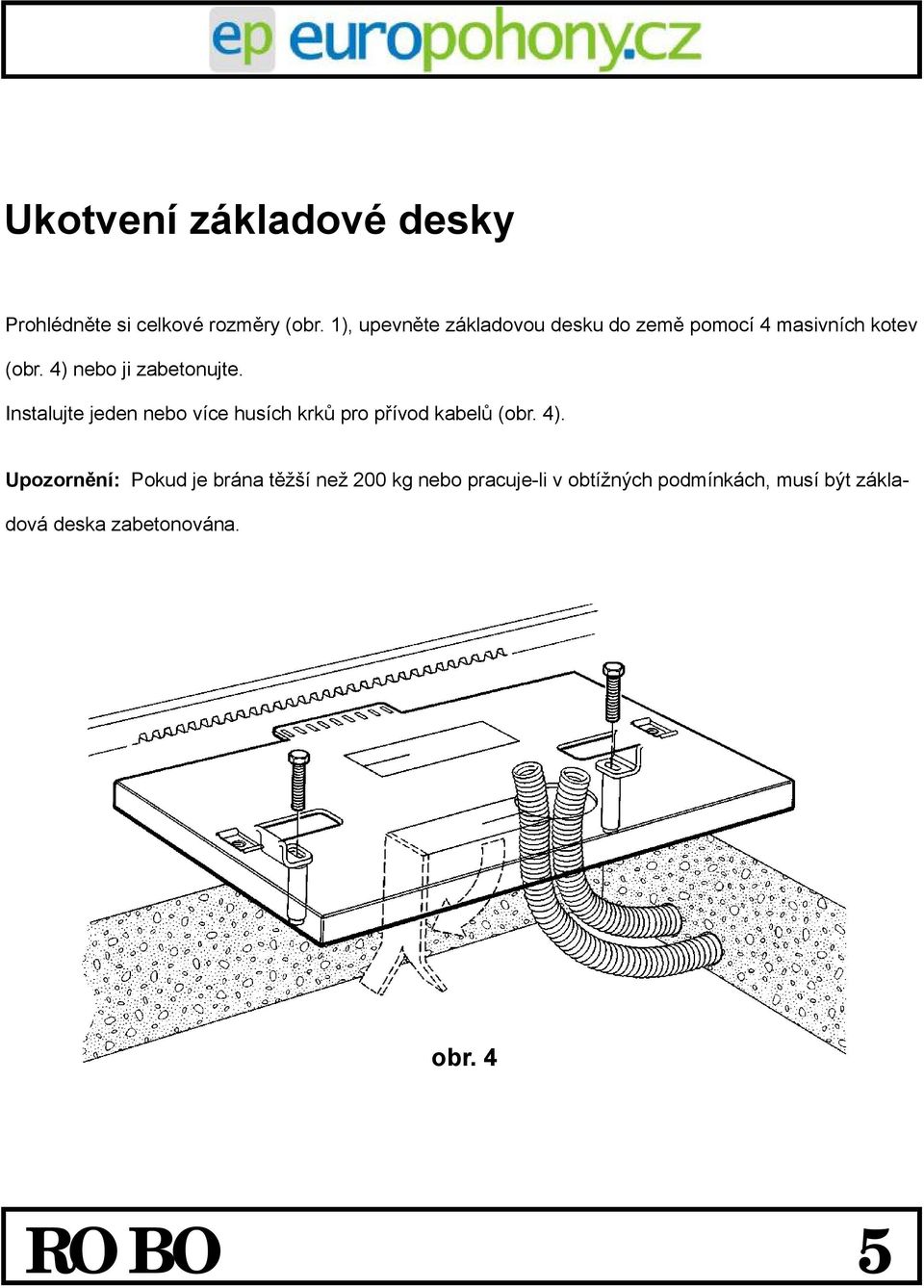 4) nebo ji zabetonujte. Instalujte jeden nebo více husích krků pro přívod kabelů