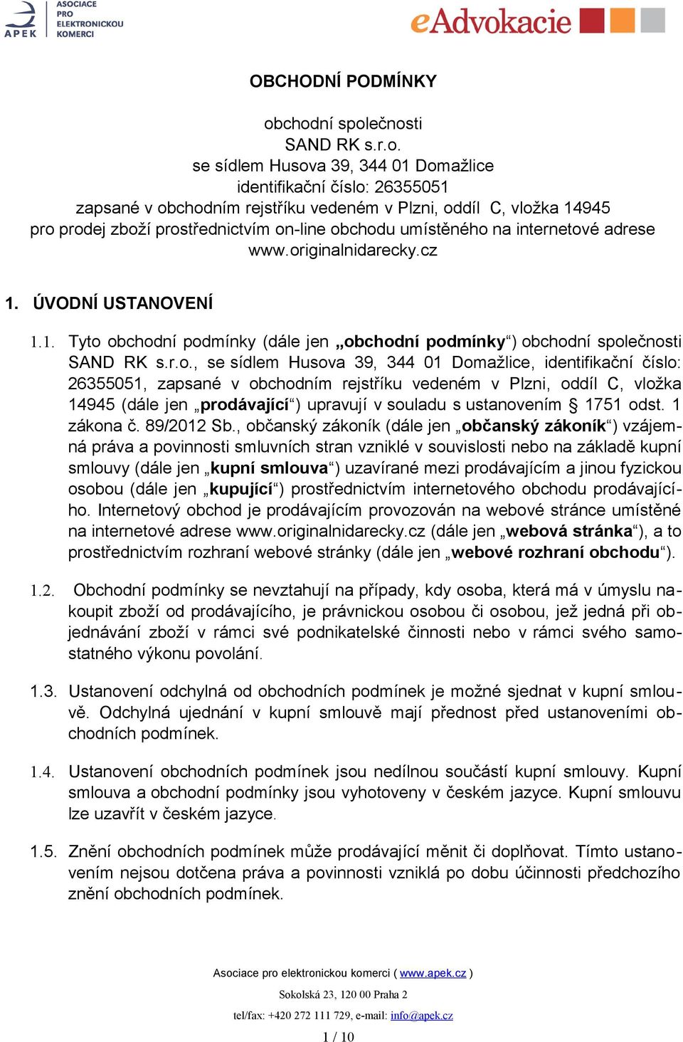 prostřednictvím on-line obchodu umístěného na internetové adrese www.originalnidarecky.cz 1. ÚVODNÍ USTANOVENÍ 1.1. Tyto obchodní podmínky (dále jen obchodní podmínky ) obchodní společnosti SAND RK s.