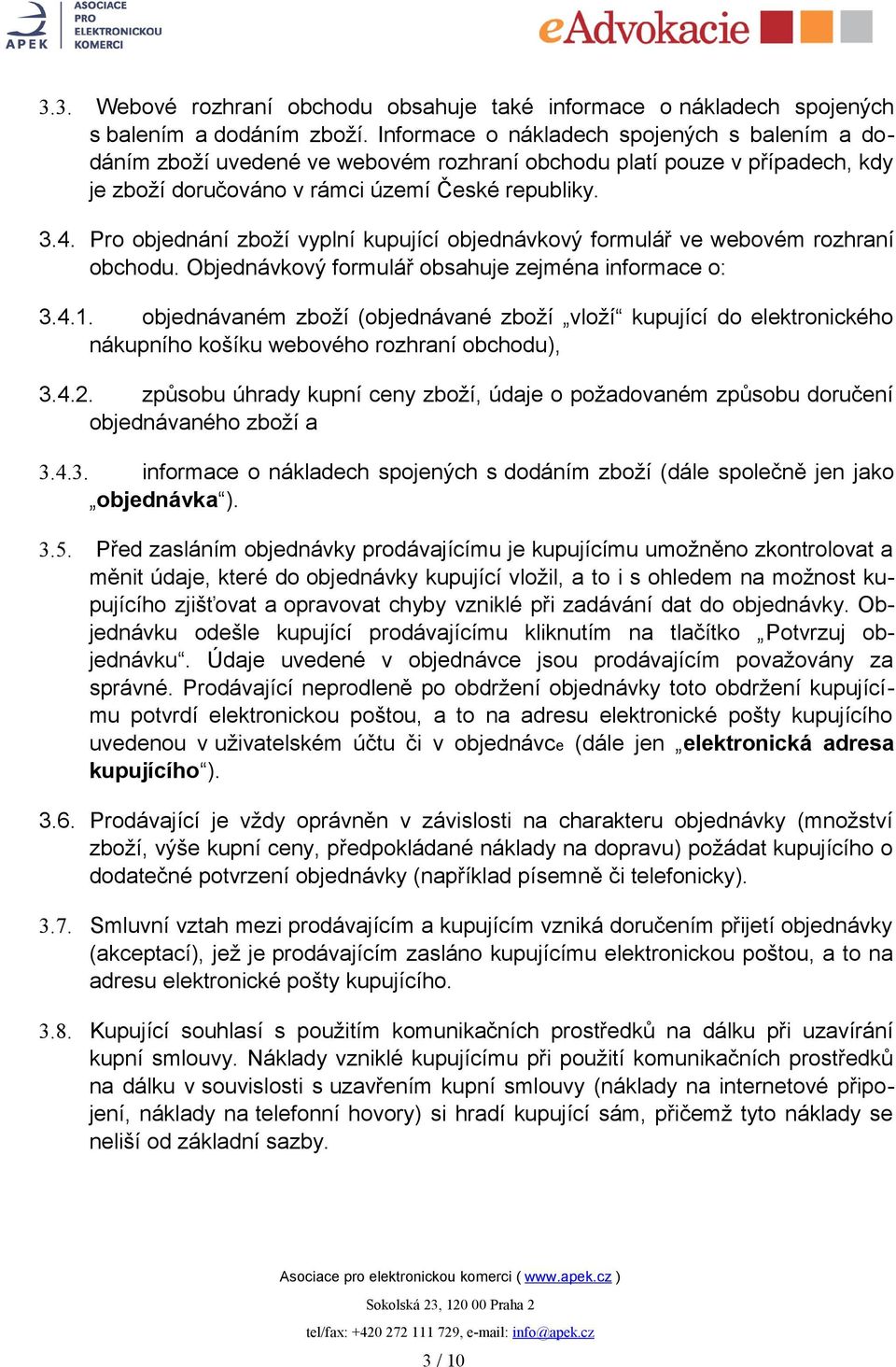 Pro objednání zboží vyplní kupující objednávkový formulář ve webovém rozhraní obchodu. Objednávkový formulář obsahuje zejména informace o: 3.4.1.