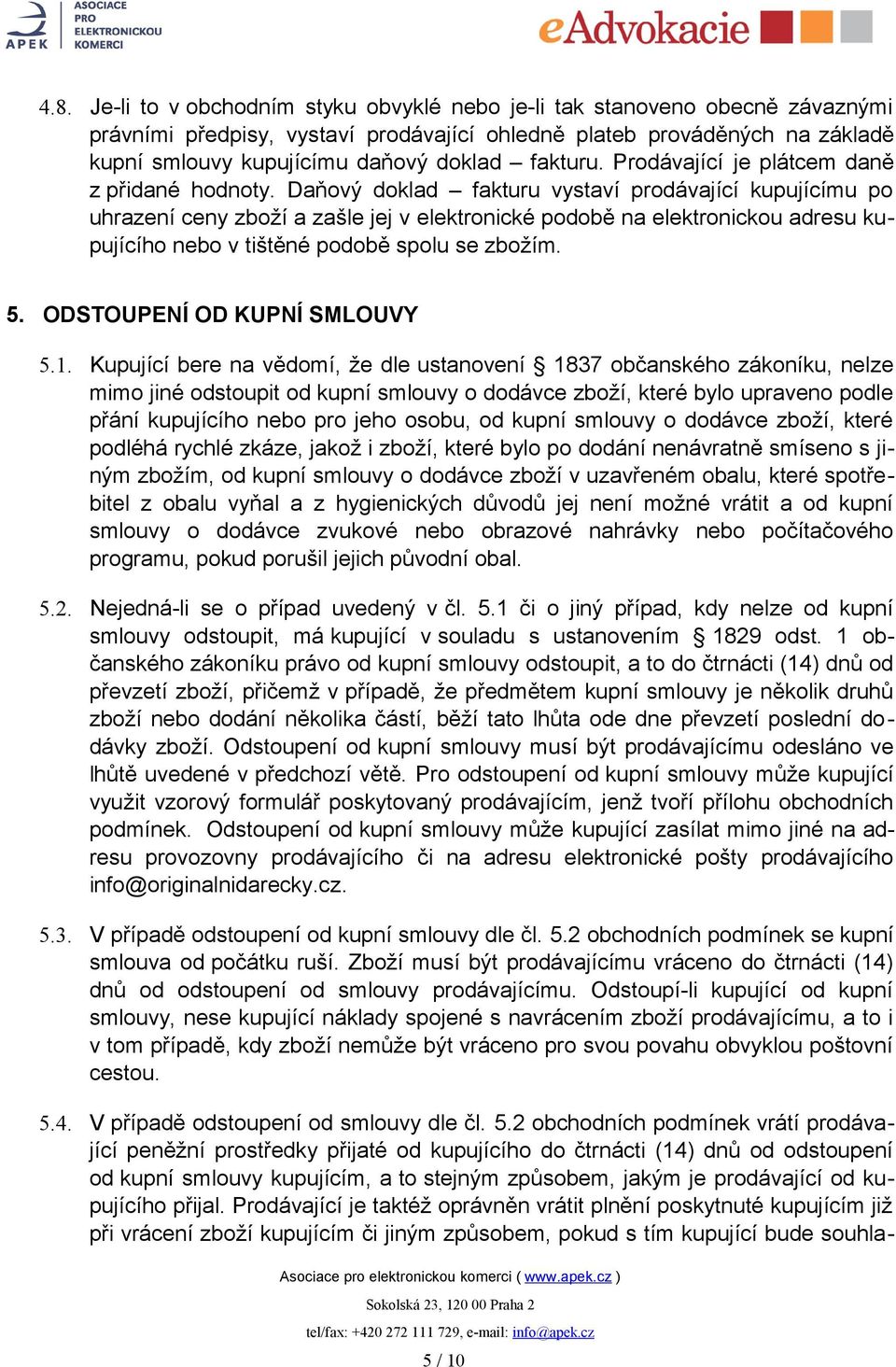 Daňový doklad fakturu vystaví prodávající kupujícímu po uhrazení ceny zboží a zašle jej v elektronické podobě na elektronickou adresu kupujícího nebo v tištěné podobě spolu se zbožím. 5.