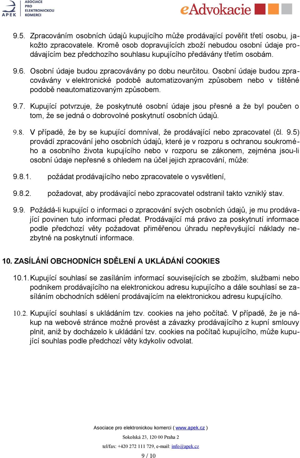 Osobní údaje budou zpracovávány v elektronické podobě automatizovaným způsobem nebo v tištěné podobě neautomatizovaným způsobem. 9.7.