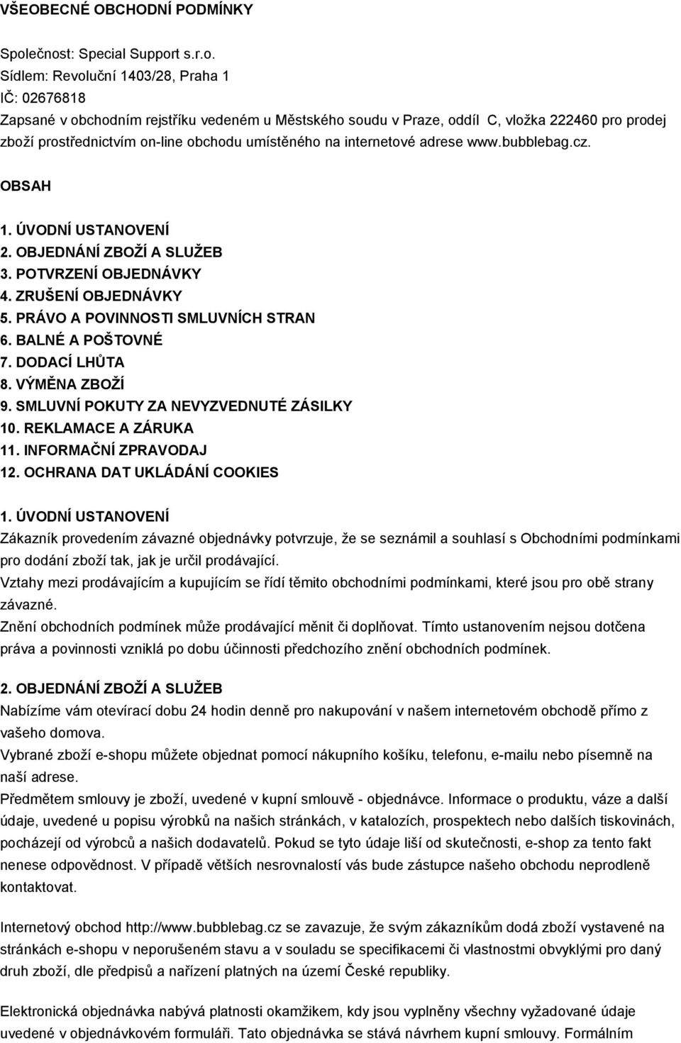 on-line obchodu umístěného na internetové adrese www.bubblebag.cz. OBSAH 1. ÚVODNÍ USTANOVENÍ 2. OBJEDNÁNÍ ZBOŽÍ A SLUŽEB 3. POTVRZENÍ OBJEDNÁVKY 4. ZRUŠENÍ OBJEDNÁVKY 5.