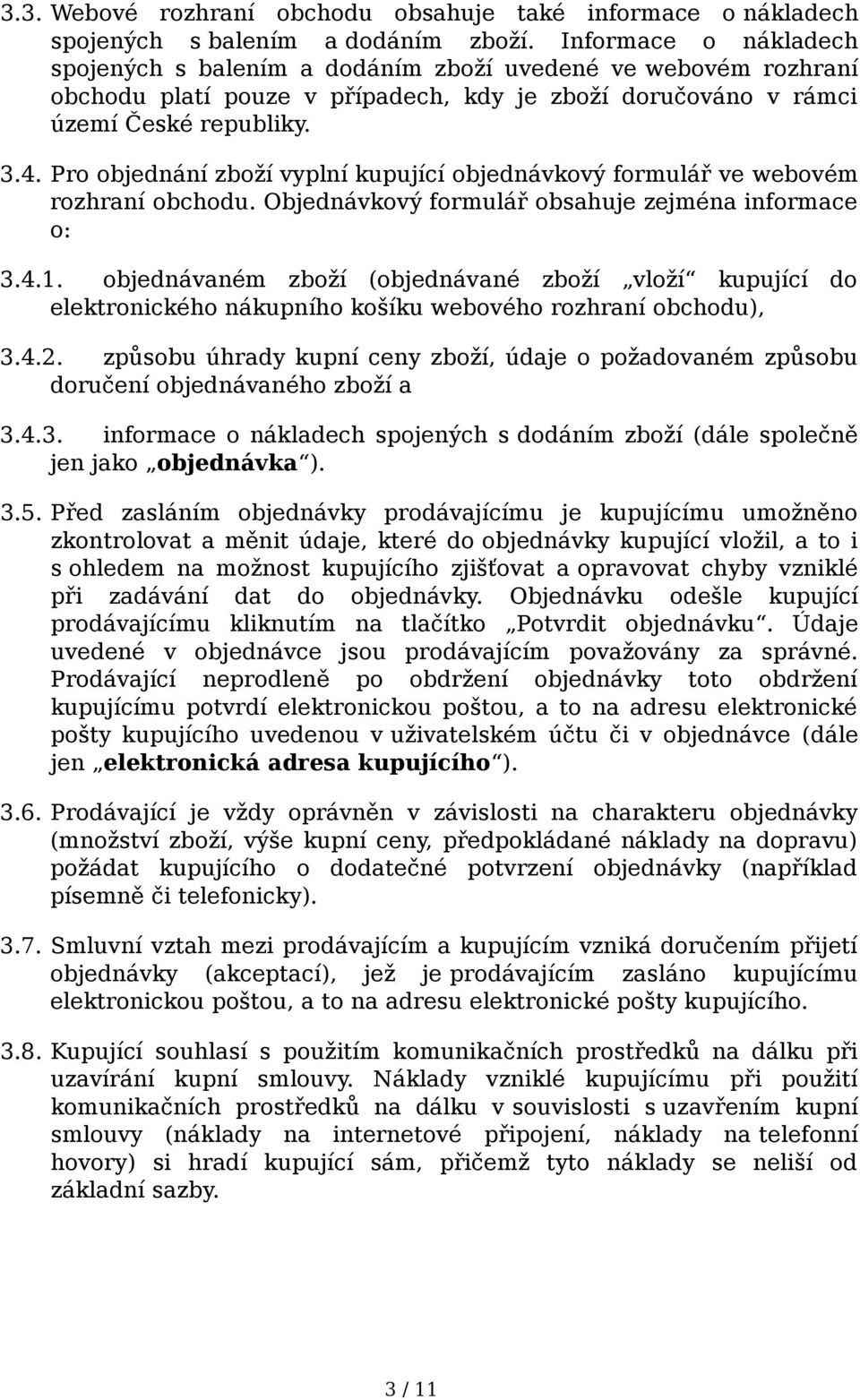 Pro objednání zboží vyplní kupující objednávkový formulář ve webovém rozhraní obchodu. Objednávkový formulář obsahuje zejména informace o: 3.4.1.